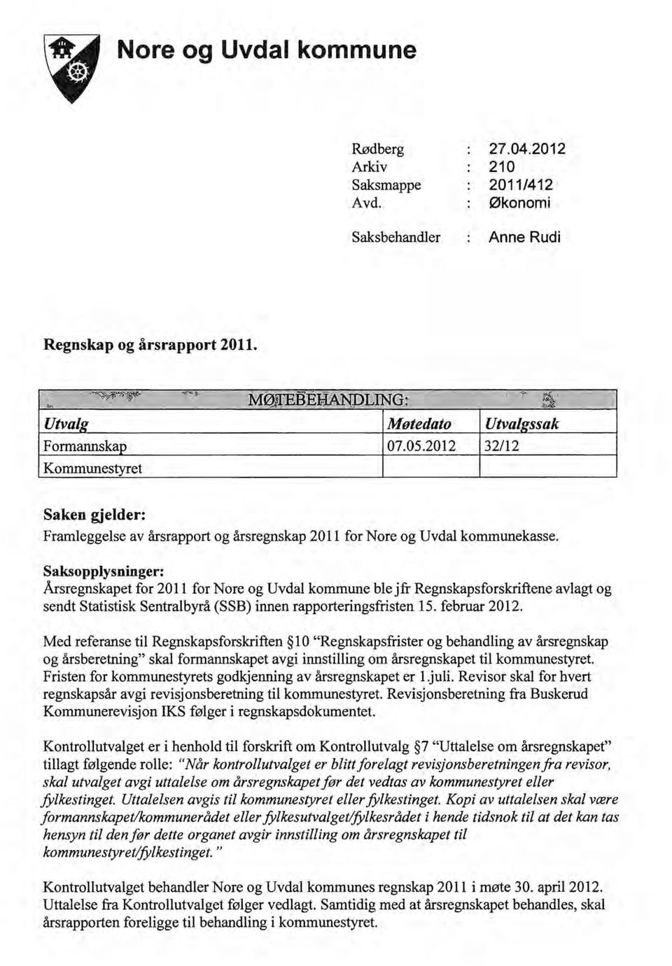 Saksopplysninger: Årsregnskapet for 2011 for Nore og Uvdal kommune ble jfr Regnskapsforskriftene avlagt og sendt Statistisk Sentralbyrå (SSB) innen rapporteringsfristen 15. februar 2012.