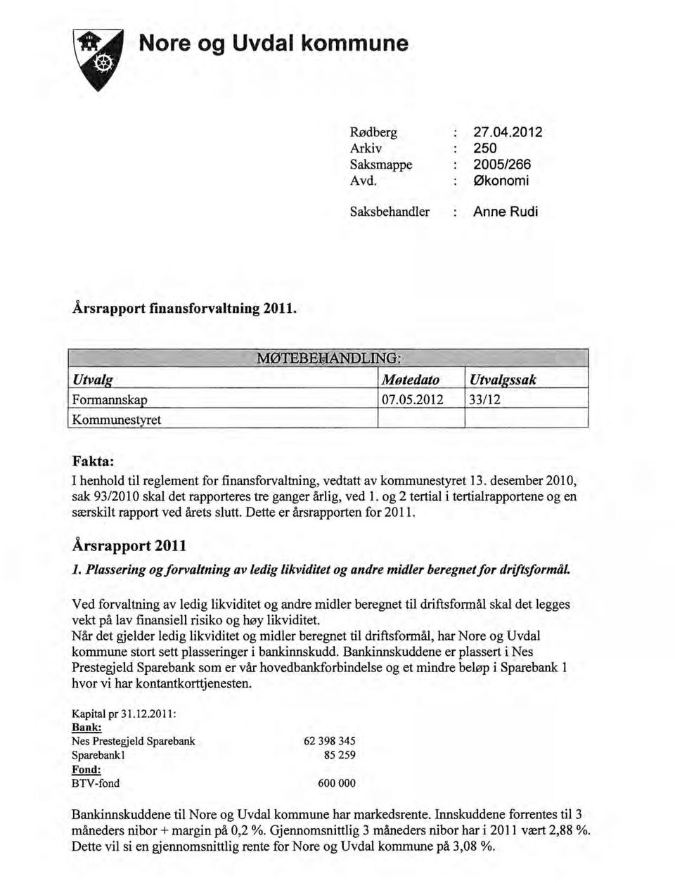 Utvalgssak 33/12 Fakta: I henhold til reglement for finansforvaltning, vedtatt av kommunestyret 13. desember 2010, sak 93/20 l O skal det rapporteres tre ganger årlig, ved l.