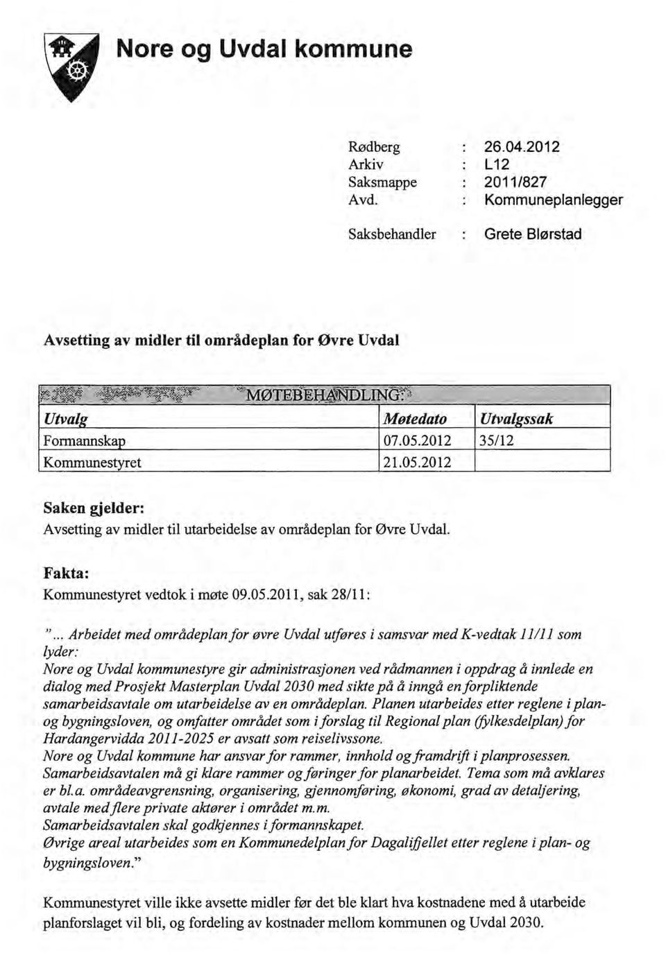 2012 21.05.2012 Saken gjelder: Avsetting av midler til utarbeidelse av områdeplan for Øvre Uvdal. Fakta: Kommunestyret vedtok i møte 09.05.2011, sak 28/11: ".