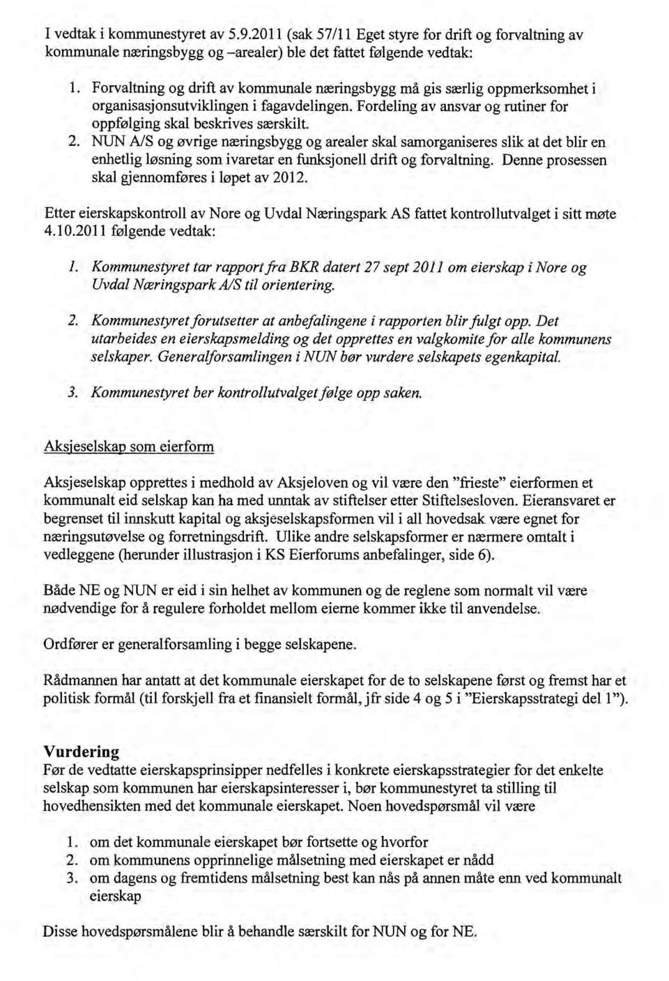 NUN A/S og øvrige næringsbygg og arealer skal samorganiseres slik at det blir en enhetlig løsning som ivaretar en funksjonell drift og forvaltning. Denne prosessen skal gjennomføres i løpet av 2012.