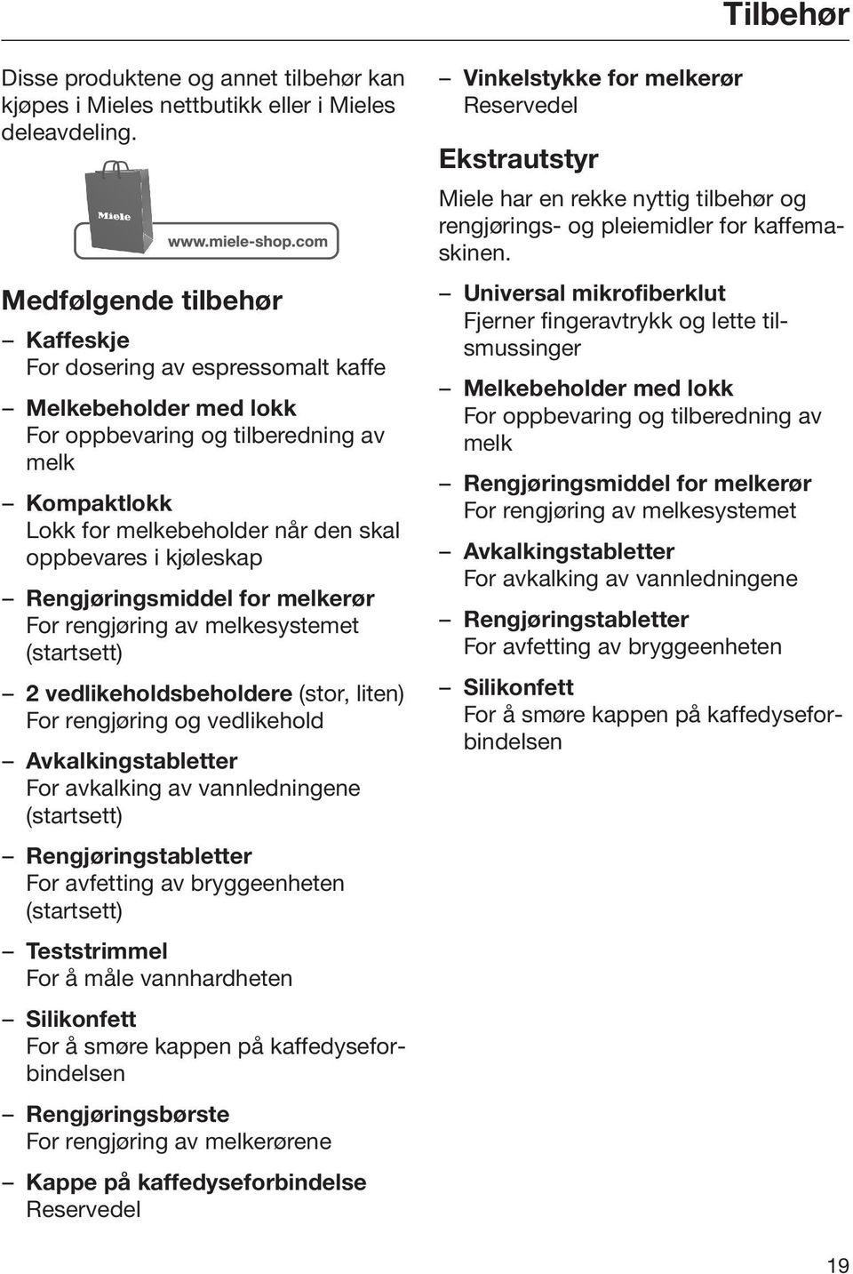 Rengjøringsmiddel for melkerør For rengjøring av melkesystemet (startsett) 2 vedlikeholdsbeholdere (stor, liten) For rengjøring og vedlikehold Avkalkingstabletter For avkalking av vannledningene