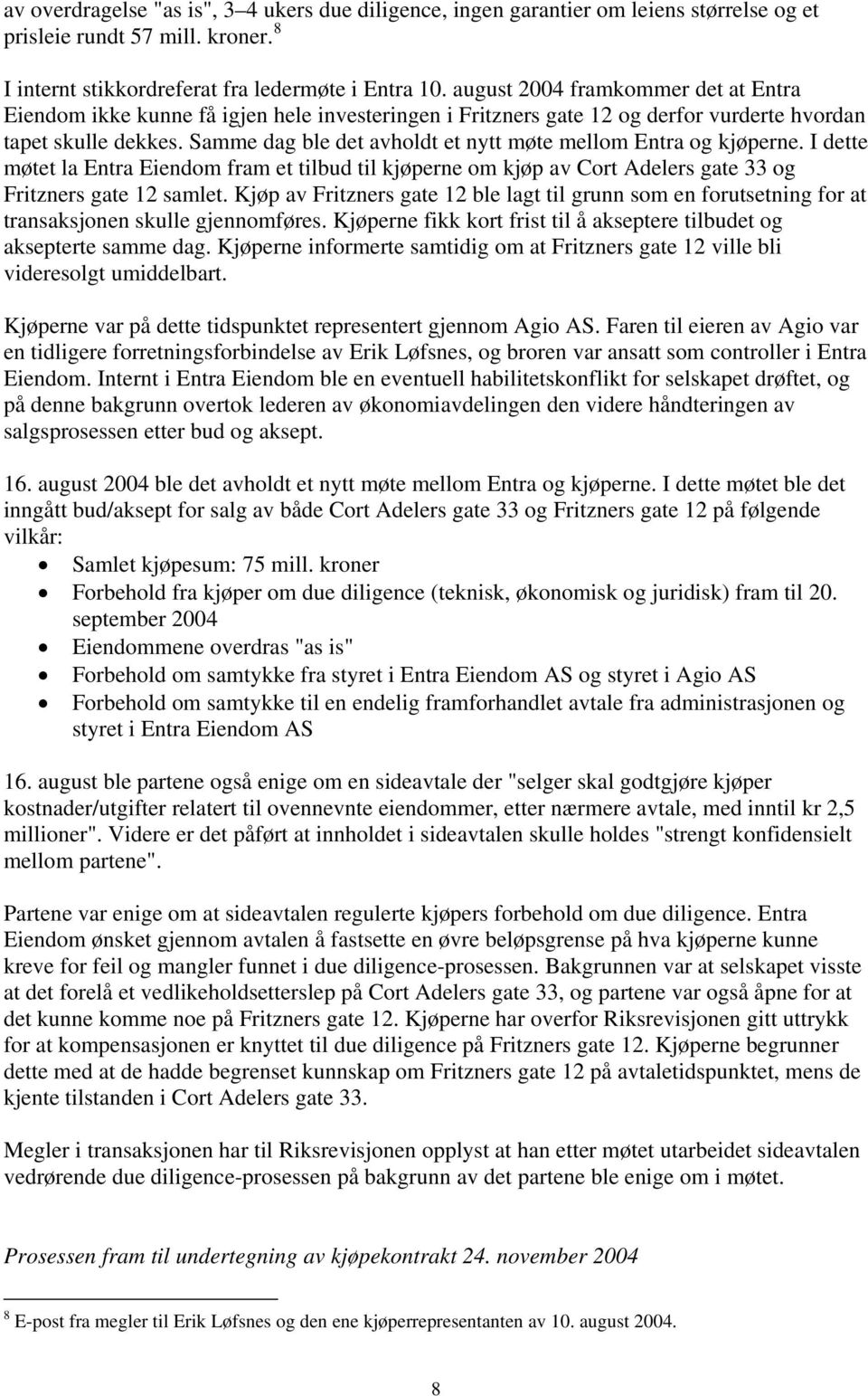 Samme dag ble det avholdt et nytt møte mellom Entra og kjøperne. I dette møtet la Entra Eiendom fram et tilbud til kjøperne om kjøp av Cort Adelers gate 33 og Fritzners gate 12 samlet.