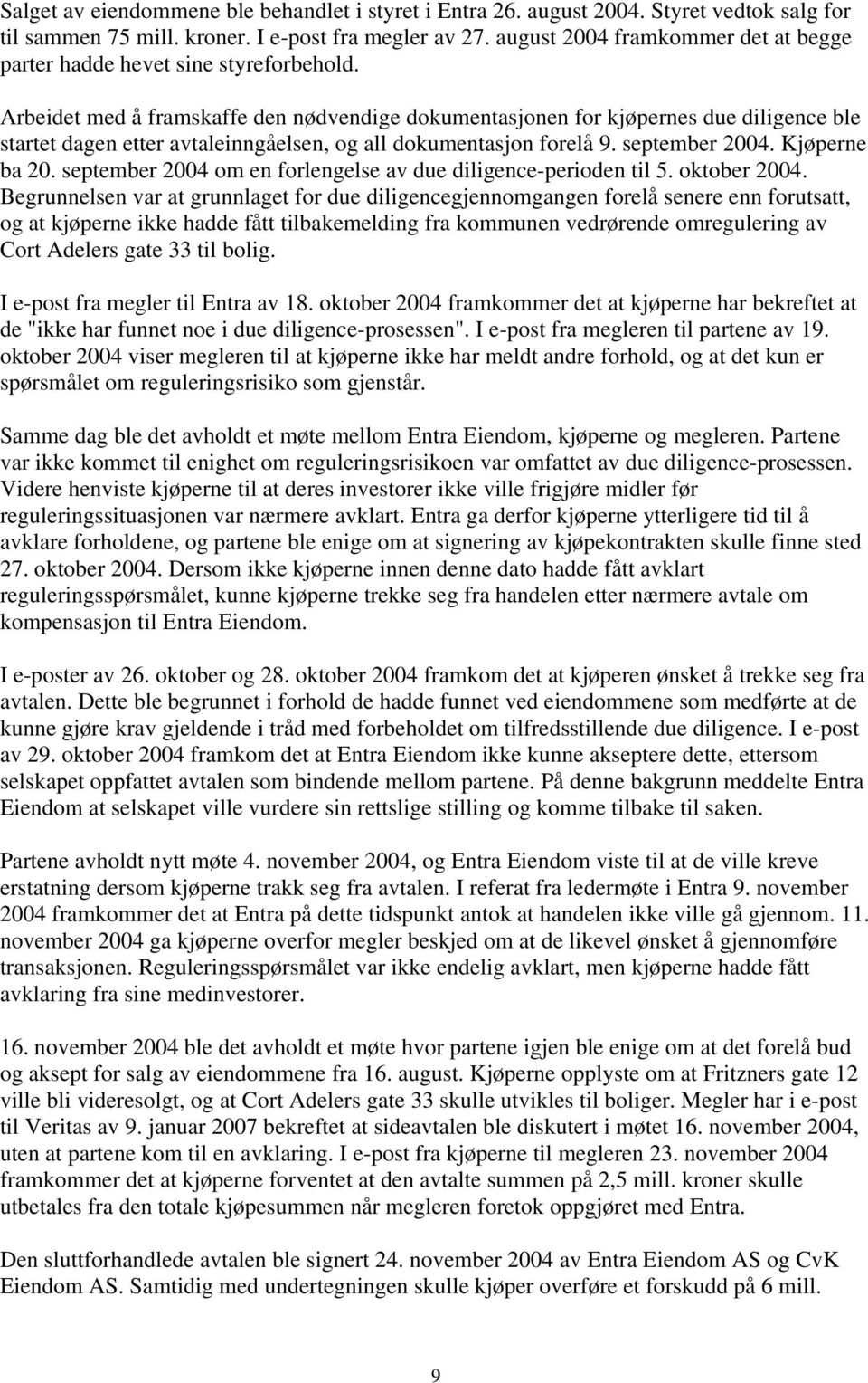 Arbeidet med å framskaffe den nødvendige dokumentasjonen for kjøpernes due diligence ble startet dagen etter avtaleinngåelsen, og all dokumentasjon forelå 9. september 2004. Kjøperne ba 20.