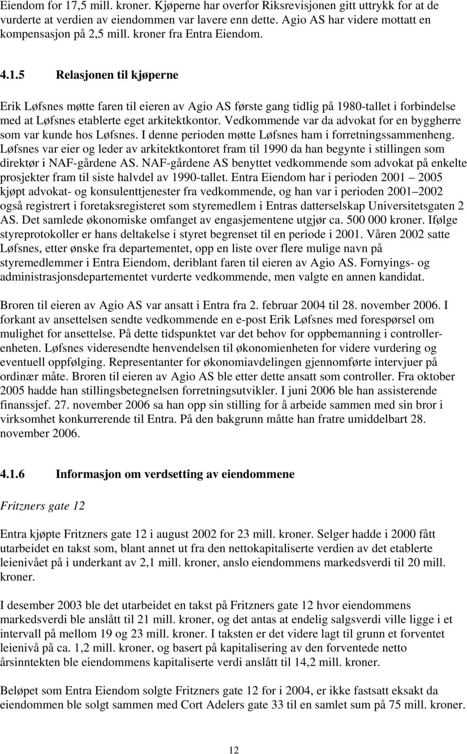 5 Relasjonen til kjøperne Erik Løfsnes møtte faren til eieren av Agio AS første gang tidlig på 1980-tallet i forbindelse med at Løfsnes etablerte eget arkitektkontor.