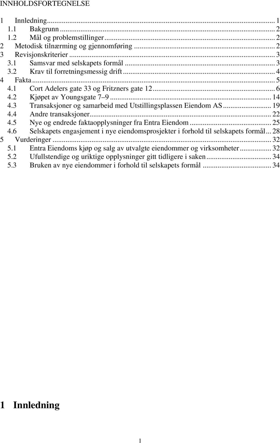 .. 22 4.5 Nye og endrede faktaopplysninger fra Entra Eiendom... 25 4.6 Selskapets engasjement i nye eiendomsprosjekter i forhold til selskapets formål... 28 5 Vurderinger... 32 5.