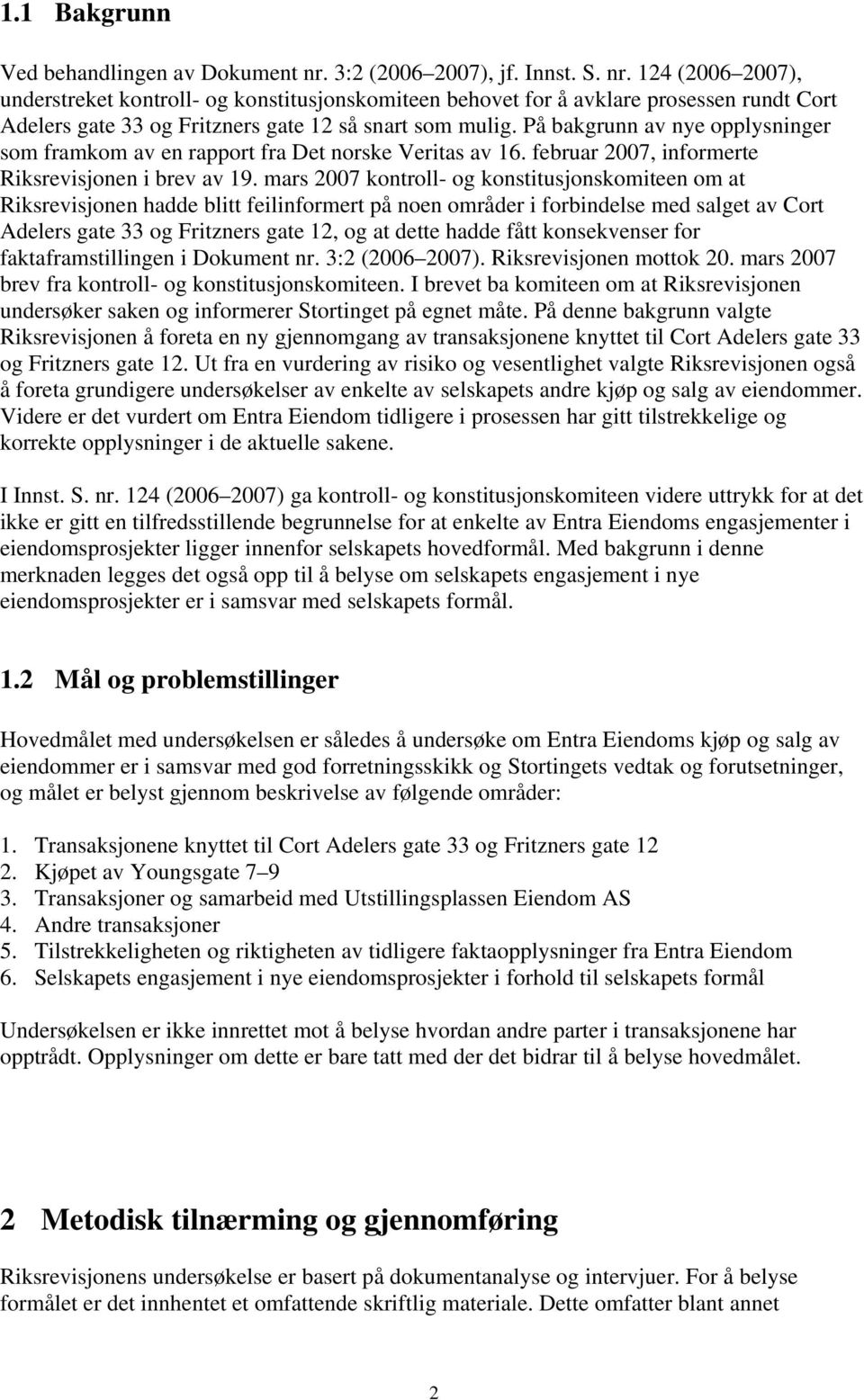 På bakgrunn av nye opplysninger som framkom av en rapport fra Det norske Veritas av 16. februar 2007, informerte Riksrevisjonen i brev av 19.