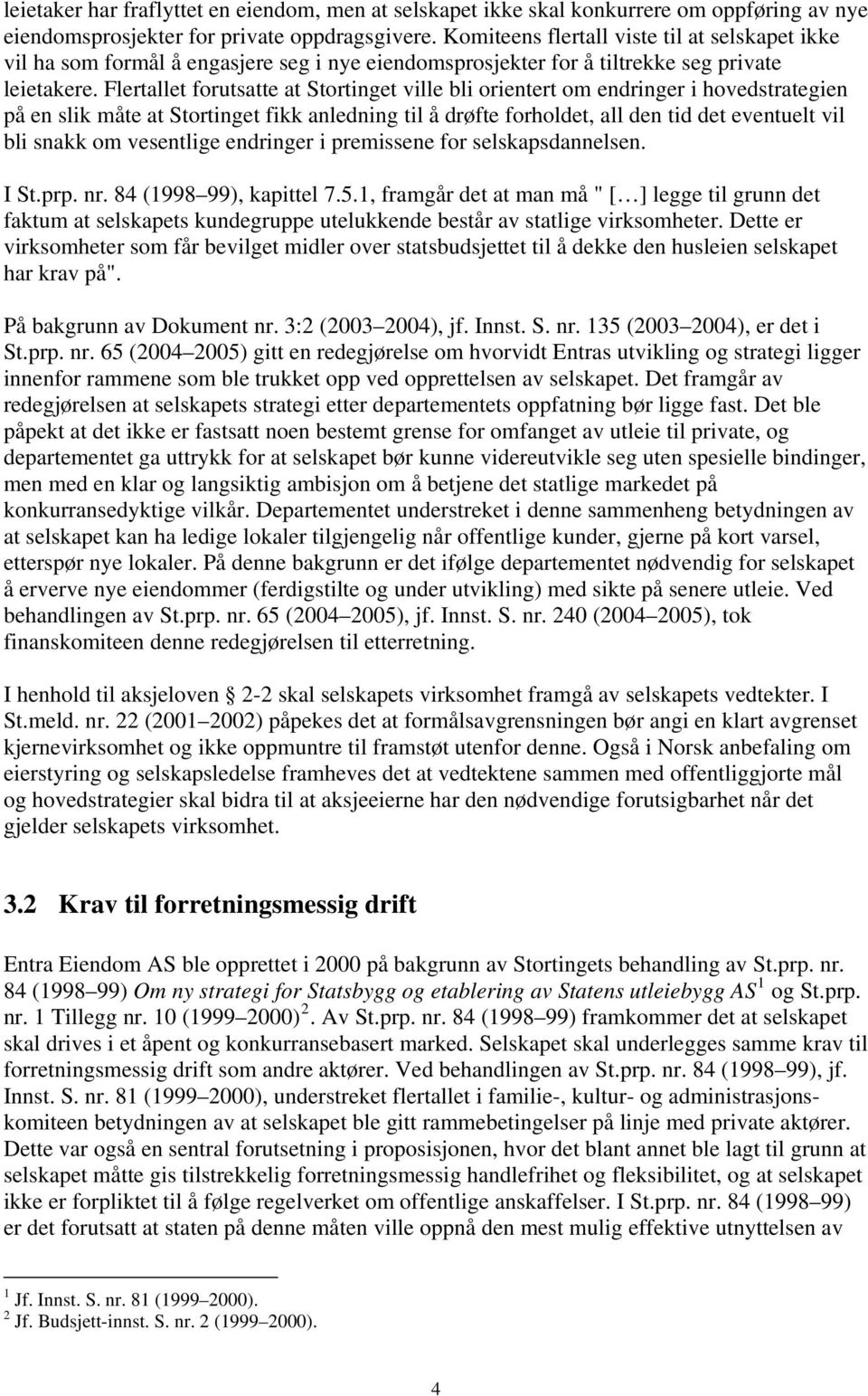 Flertallet forutsatte at Stortinget ville bli orientert om endringer i hovedstrategien på en slik måte at Stortinget fikk anledning til å drøfte forholdet, all den tid det eventuelt vil bli snakk om