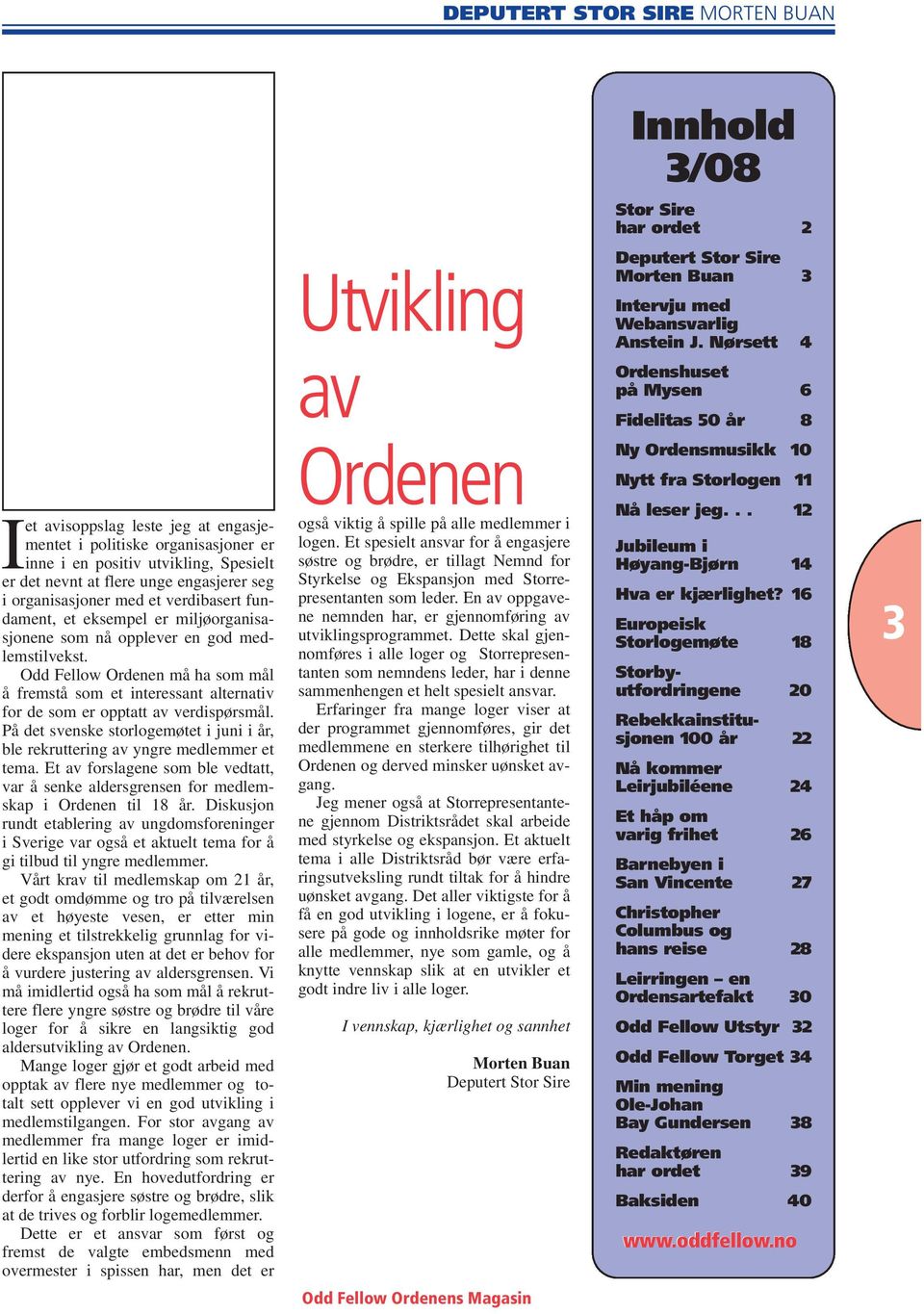 .. 12 DSS Morten Buan Iet avisoppslag leste jeg at engasjementet i politiske organisasjoner er inne i en positiv utvikling, Spesielt er det nevnt at flere unge engasjerer seg i organisasjoner med et