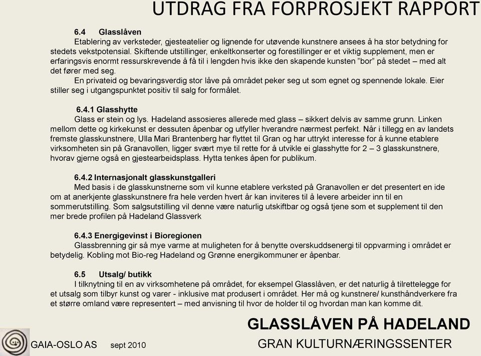 det fører med seg. En privateid og bevaringsverdig stor låve på området peker seg ut som egnet og spennende lokale. Eier stiller seg i utgangspunktet positiv til salg for formålet. 6.4.