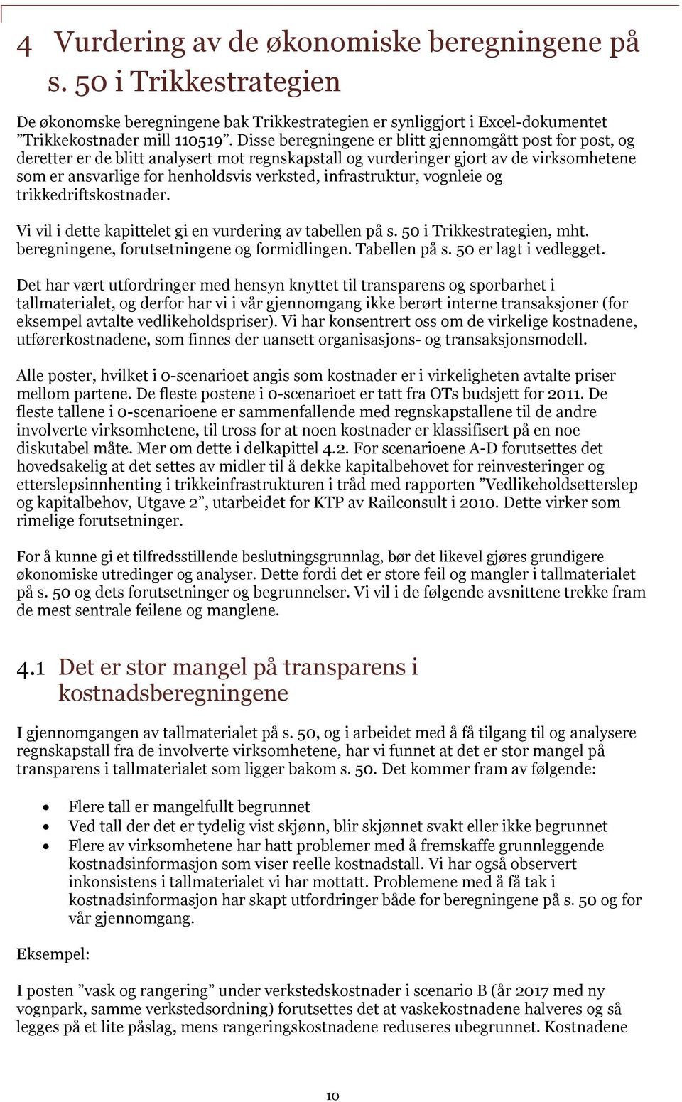 infrastruktur, vognleie og trikkedriftskostnader. Vi vil i dette kapittelet gi en vurdering av tabellen på s. 50 i Trikkestrategien, mht. beregningene, forutsetningene og formidlingen. Tabellen på s.