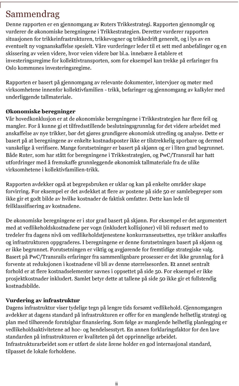 Våre vurderinger leder til et sett med anbefalinger og en skissering av veien videre, hvor veien videre bør bl.a. innebære å etablere et investeringsregime for kollektivtransporten, som for eksempel kan trekke på erfaringer fra Oslo kommunes investeringsregime.