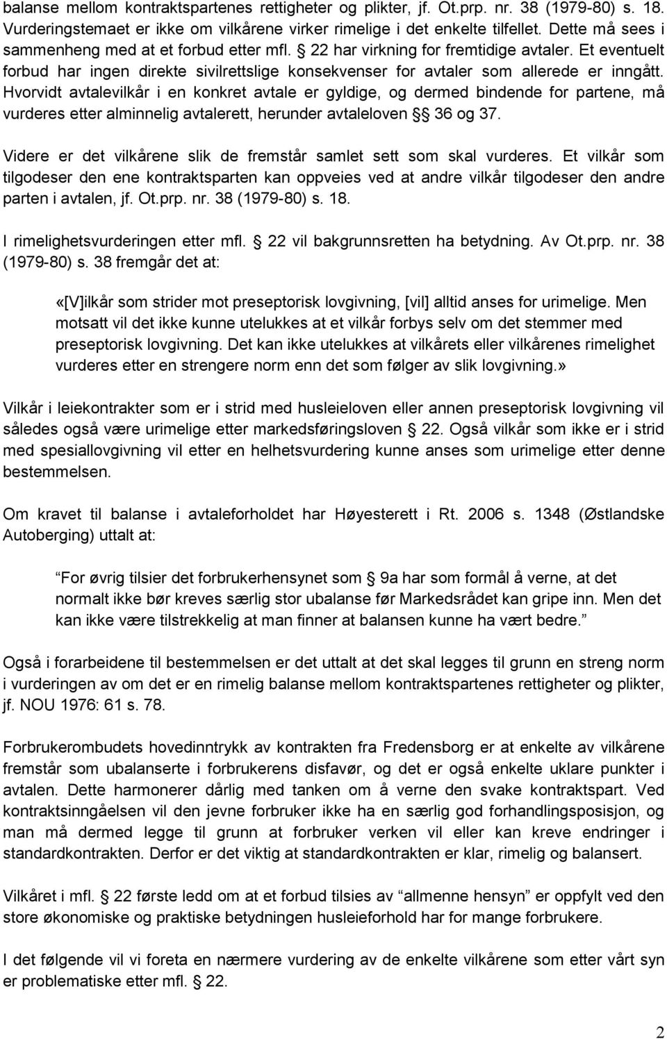 Hvorvidt avtalevilkår i en konkret avtale er gyldige, og dermed bindende for partene, må vurderes etter alminnelig avtalerett, herunder avtaleloven 36 og 37.