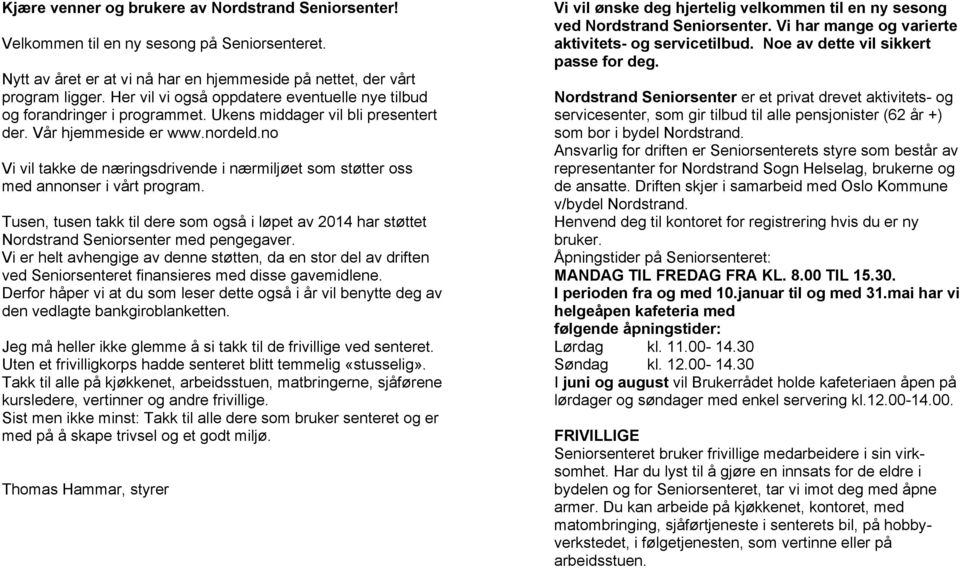 no Vi vil takke de næringsdrivende i nærmiljøet som støtter oss med annonser i vårt program. Tusen, tusen takk til dere som også i løpet av 2014 har støttet Nordstrand Seniorsenter med pengegaver.