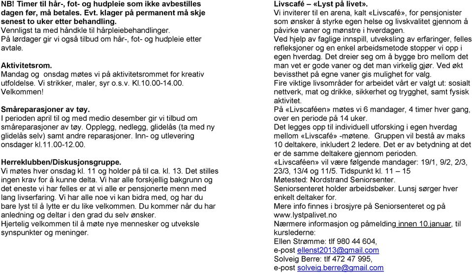 00. Velkommen! Småreparasjoner av tøy. I perioden april til og med medio desember gir vi tilbud om småreparasjoner av tøy. Opplegg, nedlegg, glidelås (ta med ny glidelås selv) samt andre reparasjoner.