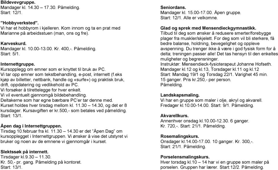 eks kjøp av billetter, nettbank, handle og «surfe») og praktisk bruk, drift, oppdatering og vedlikehold av PC. Vi forsøker å tilrettelegge for hver enkelt. Vi vil eventuelt gjennomgå bildebehandling.