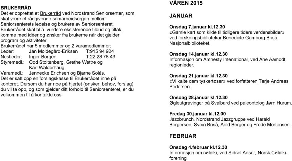 : Jennecke Erichsen og Bjarne Solås. Det er satt opp en forslagskasse til Brukerrådet inne på kontoret.