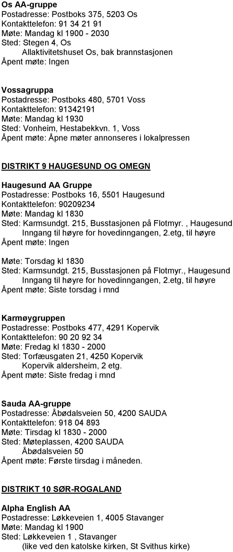 1, Voss Åpent møte: Åpne møter annonseres i lokalpressen DISTRIKT 9 HAUGESUND OG OMEGN Haugesund AA Gruppe Postadresse: Postboks 16, 5501 Haugesund Kontakttelefon: 90209234 Møte: Mandag kl 1830 Sted: