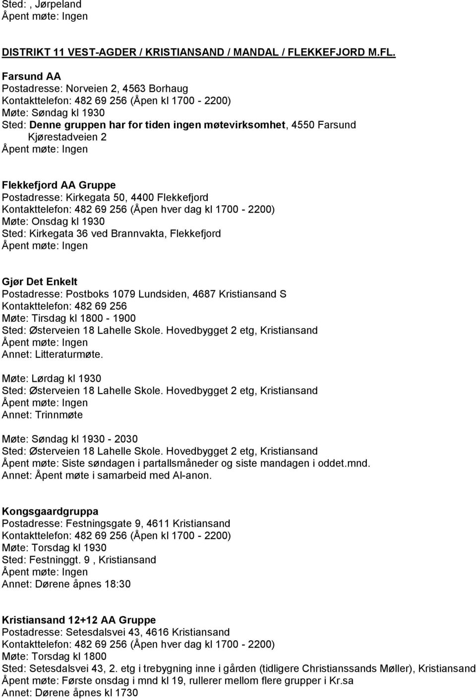 Farsund AA Postadresse: Norveien 2, 4563 Borhaug Kontakttelefon: 482 69 256 (Åpen kl 1700-2200) Møte: Søndag kl 1930 Sted: Denne gruppen har for tiden ingen møtevirksomhet, 4550 Farsund