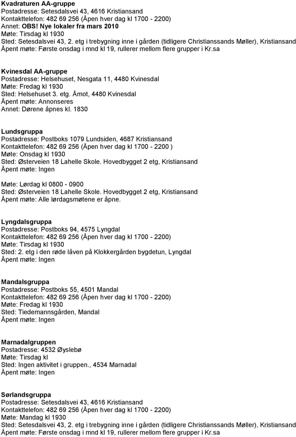 etg i trebygning inne i gården (tidligere Christianssands Møller), Kristiansand Åpent møte: Første onsdag i mnd kl 19, rullerer mellom flere grupper i Kr.