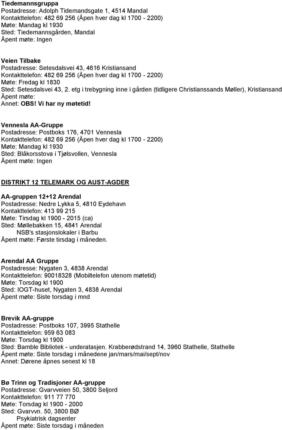 etg i trebygning inne i gården (tidligere Christianssands Møller), Kristiansand Åpent møte: Annet: OBS! Vi har ny møtetid!