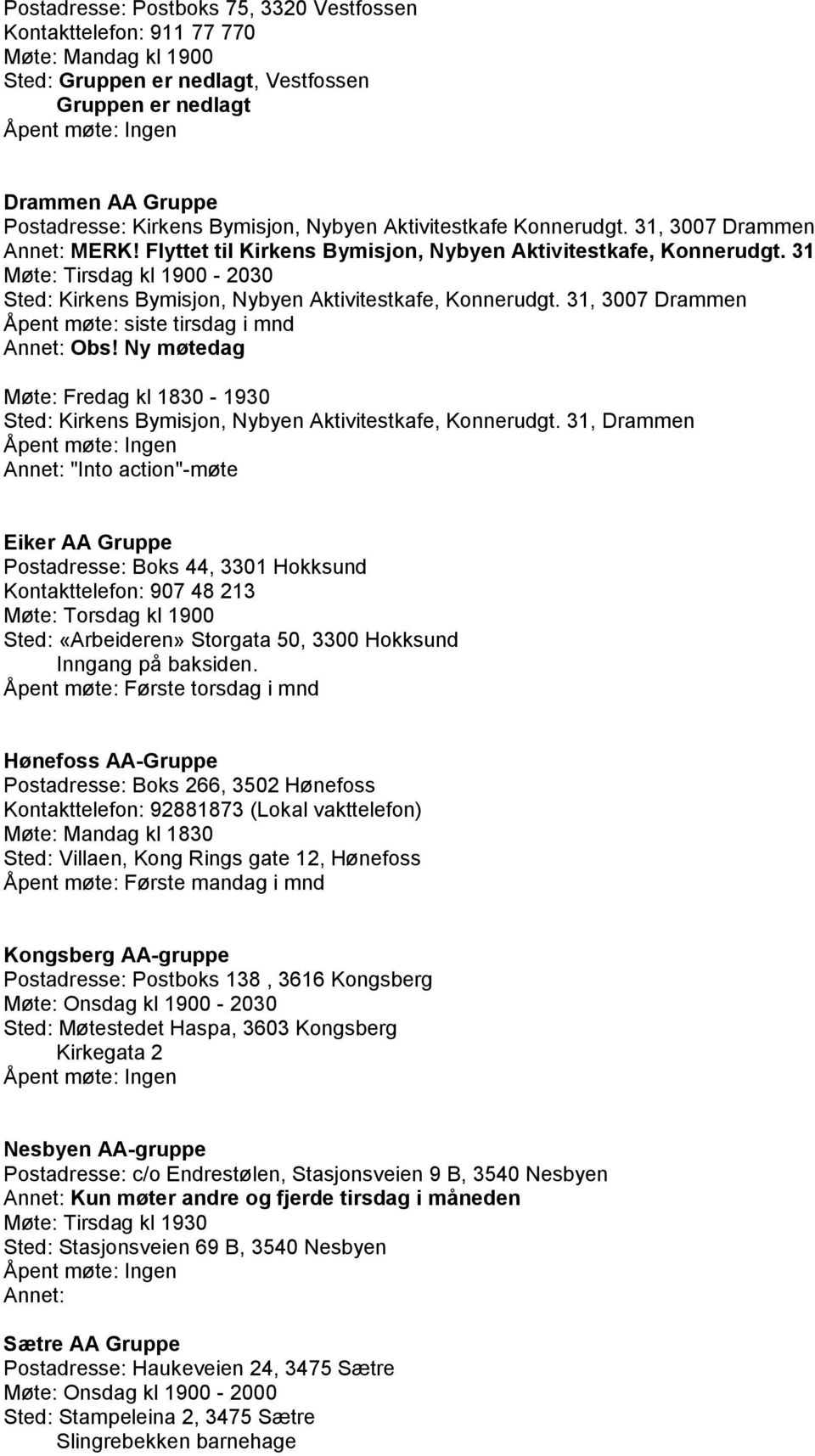 31 Møte: Tirsdag kl 1900-2030 Sted: Kirkens Bymisjon, Nybyen Aktivitestkafe, Konnerudgt. 31, 3007 Drammen Åpent møte: siste tirsdag i mnd Annet: Obs!