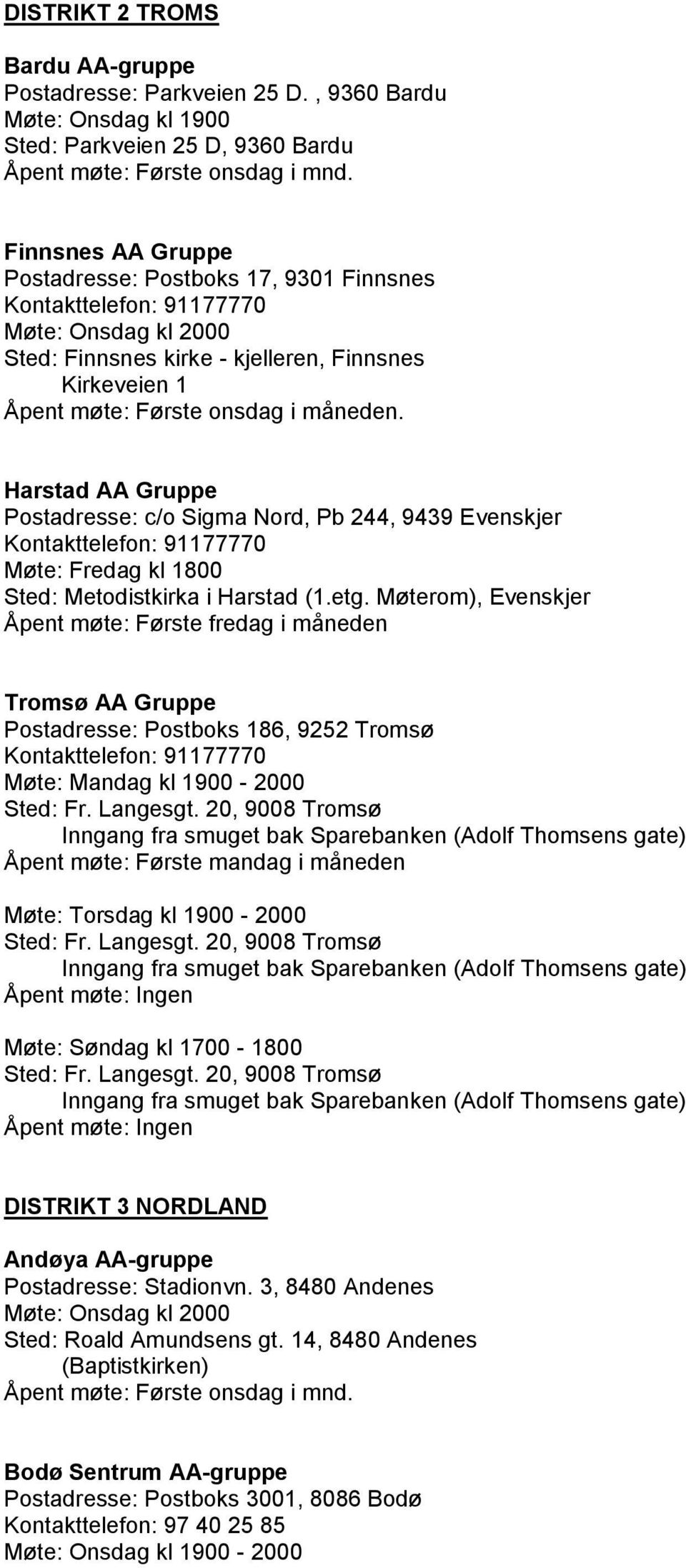 Harstad AA Gruppe Postadresse: c/o Sigma Nord, Pb 244, 9439 Evenskjer Kontakttelefon: 91177770 Møte: Fredag kl 1800 Sted: Metodistkirka i Harstad (1.etg.