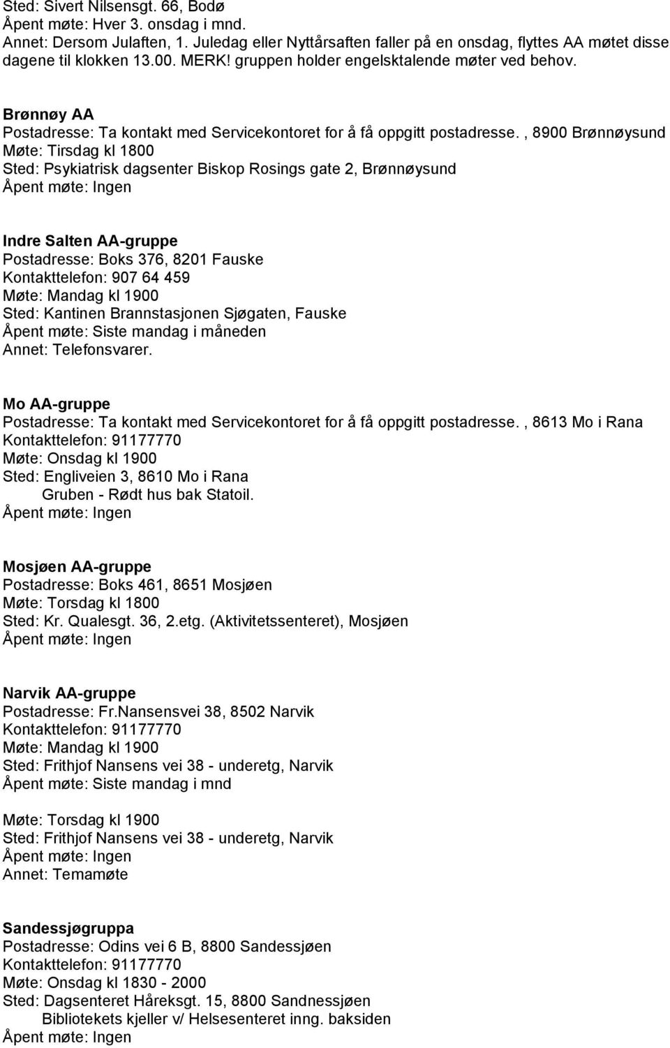 , 8900 Brønnøysund Møte: Tirsdag kl 1800 Sted: Psykiatrisk dagsenter Biskop Rosings gate 2, Brønnøysund Indre Salten AA-gruppe Postadresse: Boks 376, 8201 Fauske Kontakttelefon: 907 64 459 Møte: