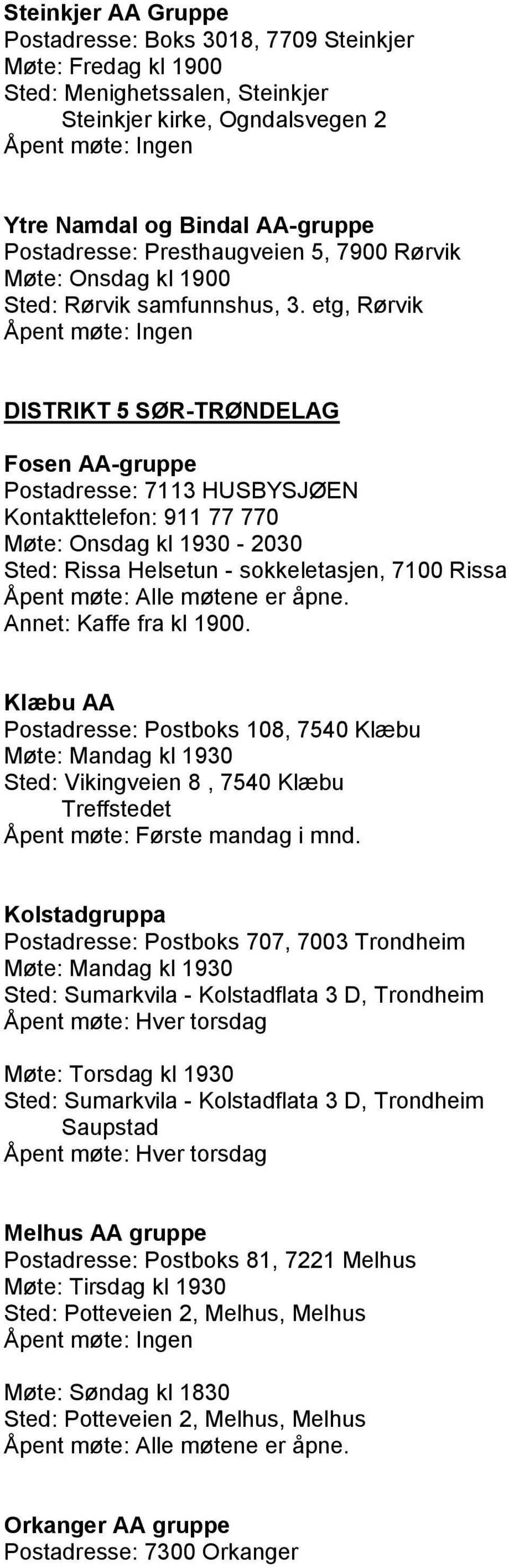 etg, Rørvik DISTRIKT 5 SØR-TRØNDELAG Fosen AA-gruppe Postadresse: 7113 HUSBYSJØEN Kontakttelefon: 911 77 770 Møte: Onsdag kl 1930-2030 Sted: Rissa Helsetun - sokkeletasjen, 7100 Rissa Åpent møte: