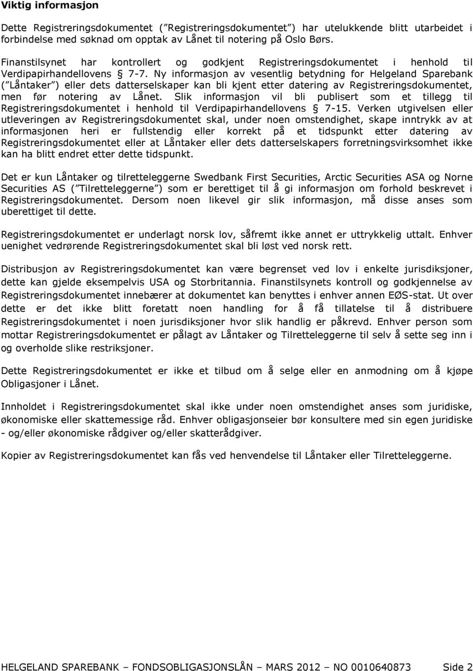 Ny informasjon av vesentlig betydning for Helgeland Sparebank ( Låntaker ) eller dets datterselskaper kan bli kjent etter datering av Registreringsdokumentet, men før notering av Lånet.