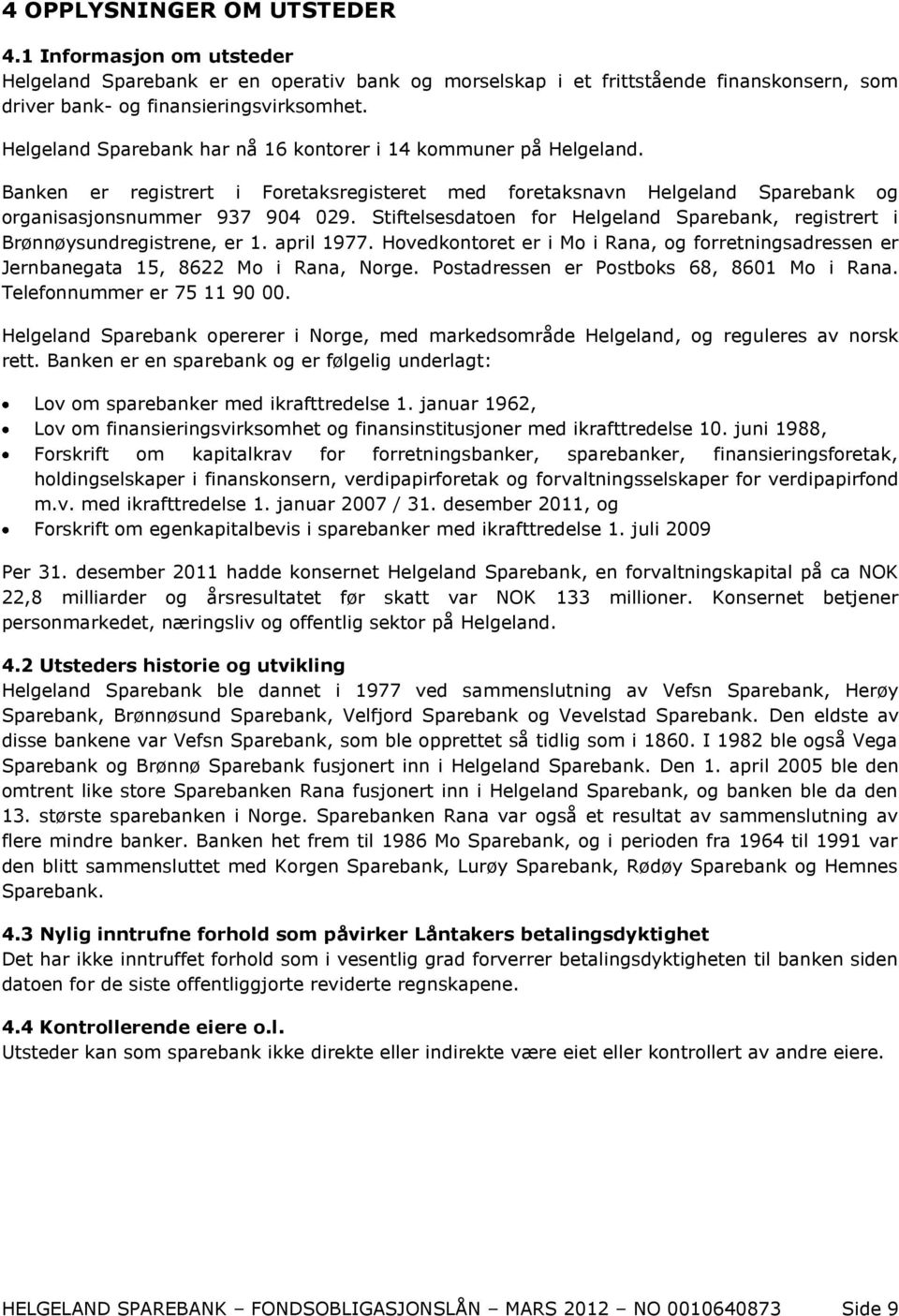 Stiftelsesdatoen for Helgeland Sparebank, registrert i Brønnøysundregistrene, er 1. april 1977. Hovedkontoret er i Mo i Rana, og forretningsadressen er Jernbanegata 15, 8622 Mo i Rana, Norge.