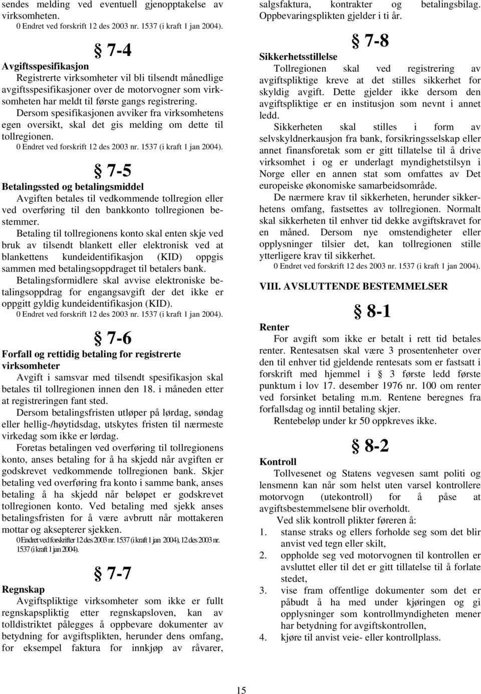 Dersom spesifikasjonen avviker fra virksomhetens egen oversikt, skal det gis melding om dette til tollregionen. 0 Endret ved forskrift 12 des 2003 nr. 1537 (i kraft 1 jan 2004).