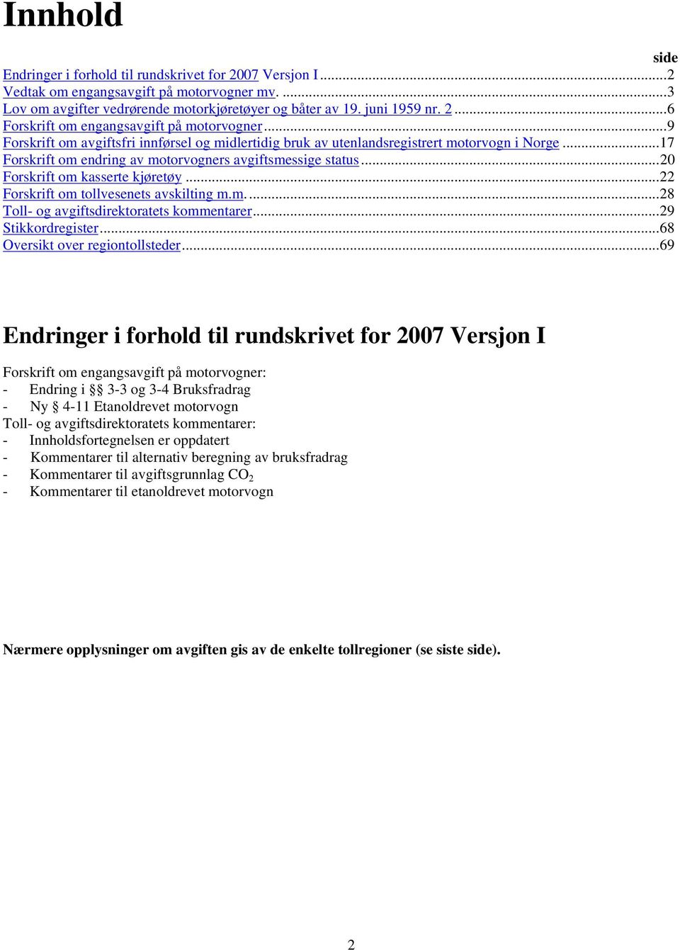 ..22 Forskrift om tollvesenets avskilting m.m...28 Toll- og avgiftsdirektoratets kommentarer...29 Stikkordregister...68 Oversikt over regiontollsteder.