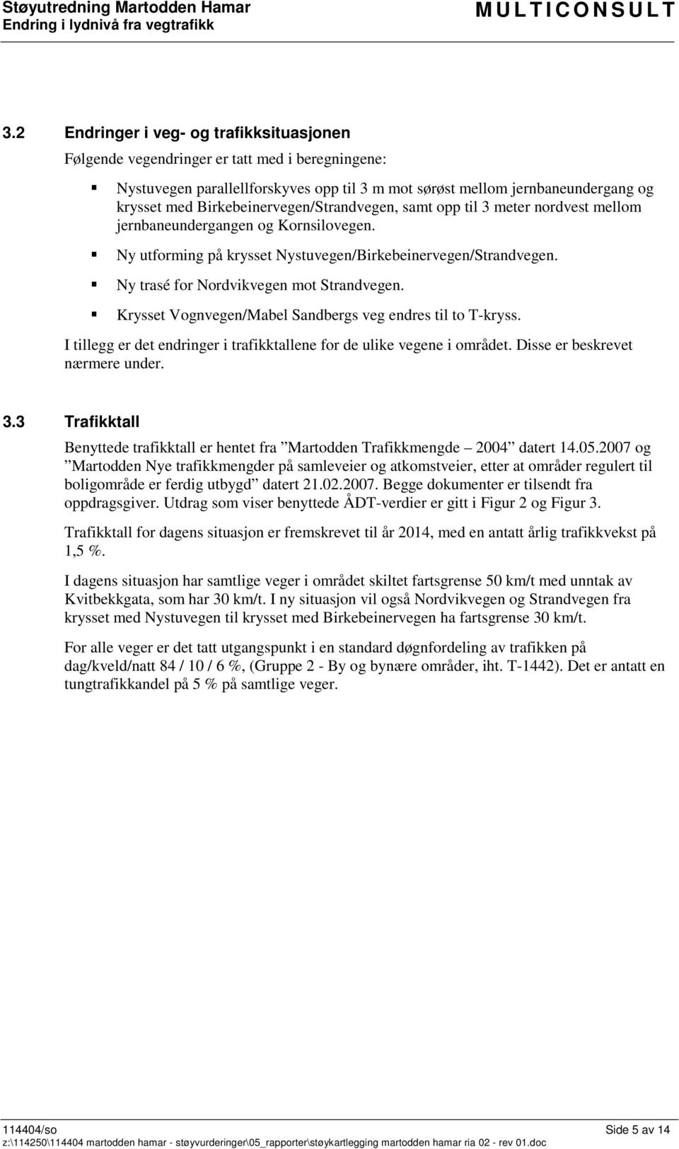 Ny trasé for Nordvikvegen mot Strandvegen. Krysset Vognvegen/Mabel Sandbergs veg endres til to T-kryss. I tillegg er det endringer i trafikktallene for de ulike vegene i området.