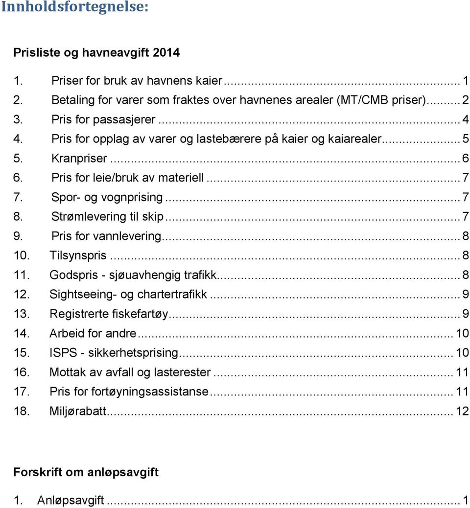 Strømlevering til skip... 7 9. Pris for vannlevering... 8 10. Tilsynspris... 8 11. Godspris - sjøuavhengig trafikk... 8 12. Sightseeing- og chartertrafikk... 9 13. Registrerte fiskefartøy.