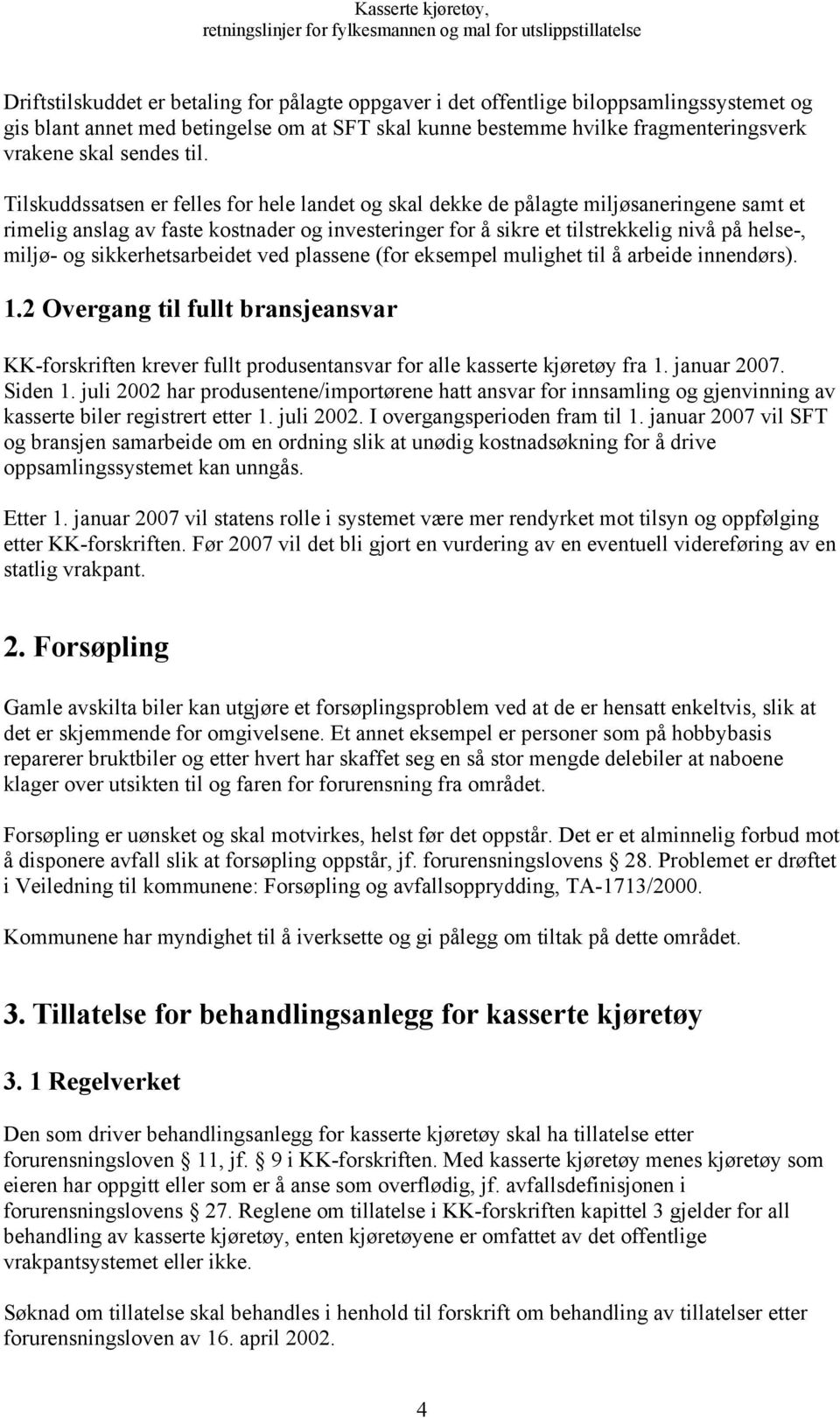 og sikkerhetsarbeidet ved plassene (for eksempel mulighet til å arbeide innendørs). 1.2 Overgang til fullt bransjeansvar KK-forskriften krever fullt produsentansvar for alle kasserte kjøretøy fra 1.