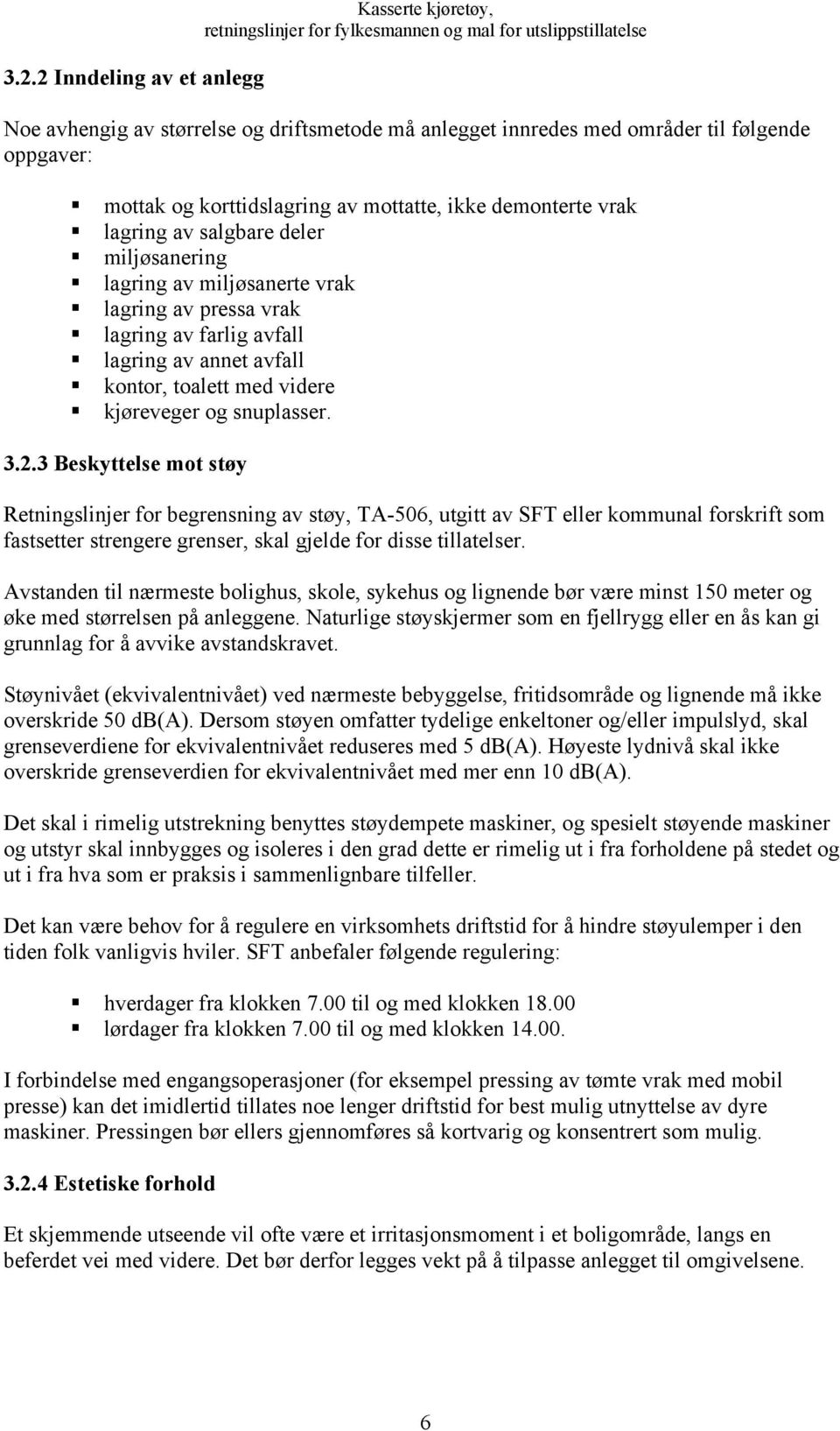 snuplasser. 3.2.3 Beskyttelse mot støy Retningslinjer for begrensning av støy, TA-506, utgitt av SFT eller kommunal forskrift som fastsetter strengere grenser, skal gjelde for disse tillatelser.