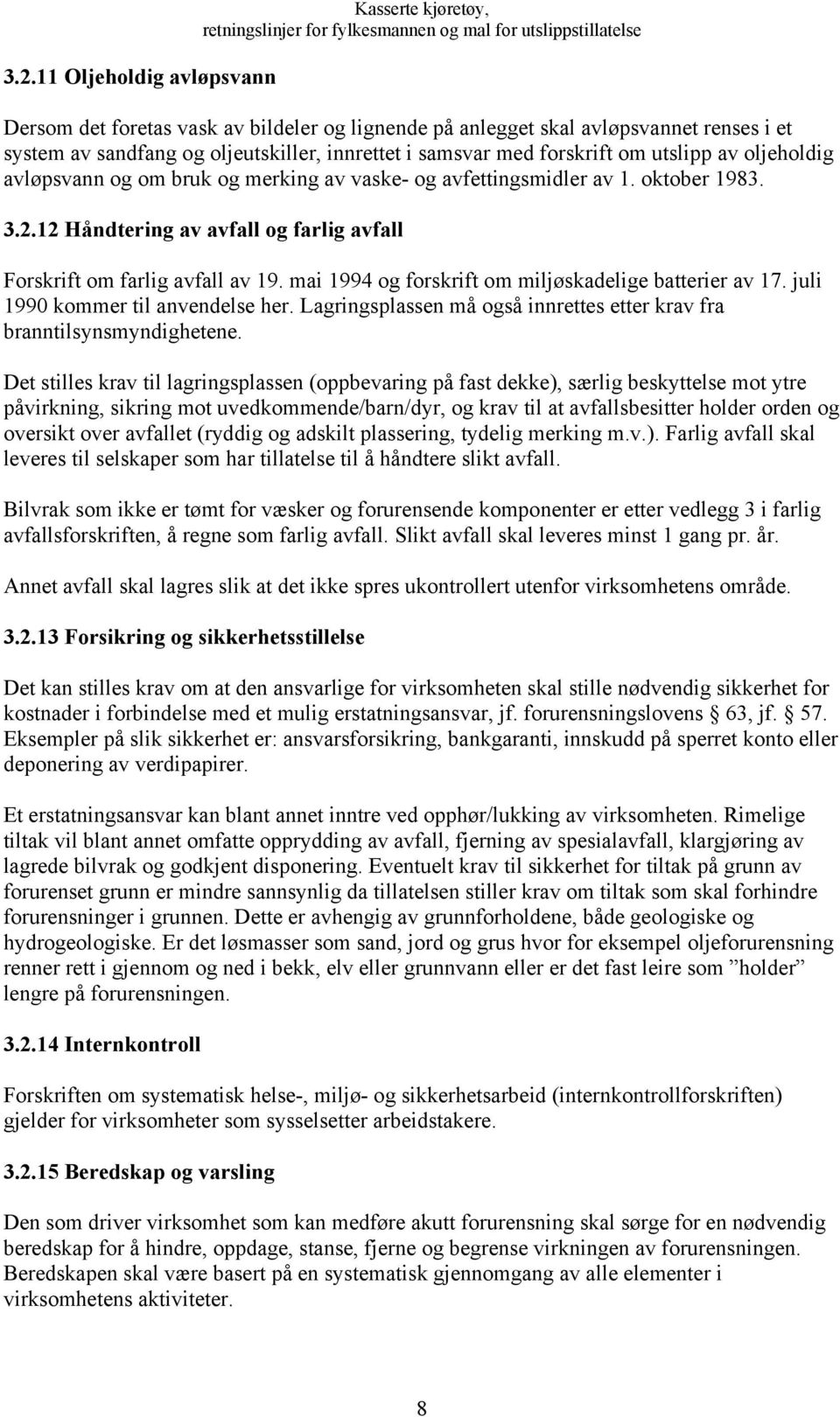 mai 1994 og forskrift om miljøskadelige batterier av 17. juli 1990 kommer til anvendelse her. Lagringsplassen må også innrettes etter krav fra branntilsynsmyndighetene.