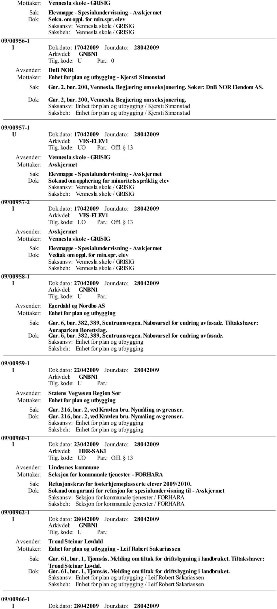 dato: 17042009 Jour.dato: Elevmappe - Spesialundervisning - Avskjermet Søknad om opplæring for minoritetsspråklig elev 09/00957-2 I Dok.dato: 17042009 Jour.dato: Elevmappe - Spesialundervisning - Avskjermet Vedtak om oppl.