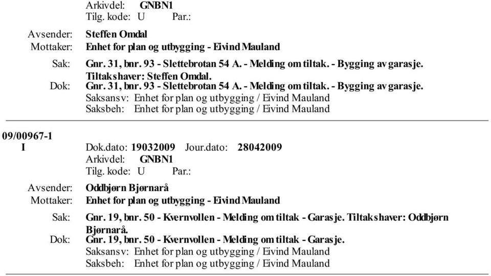 Saksansv: Enhet for plan og utbygging / Eivind Mauland Saksbeh: Enhet for plan og utbygging / Eivind Mauland 09/00967-1 I Dok.dato: 19032009 Jour.