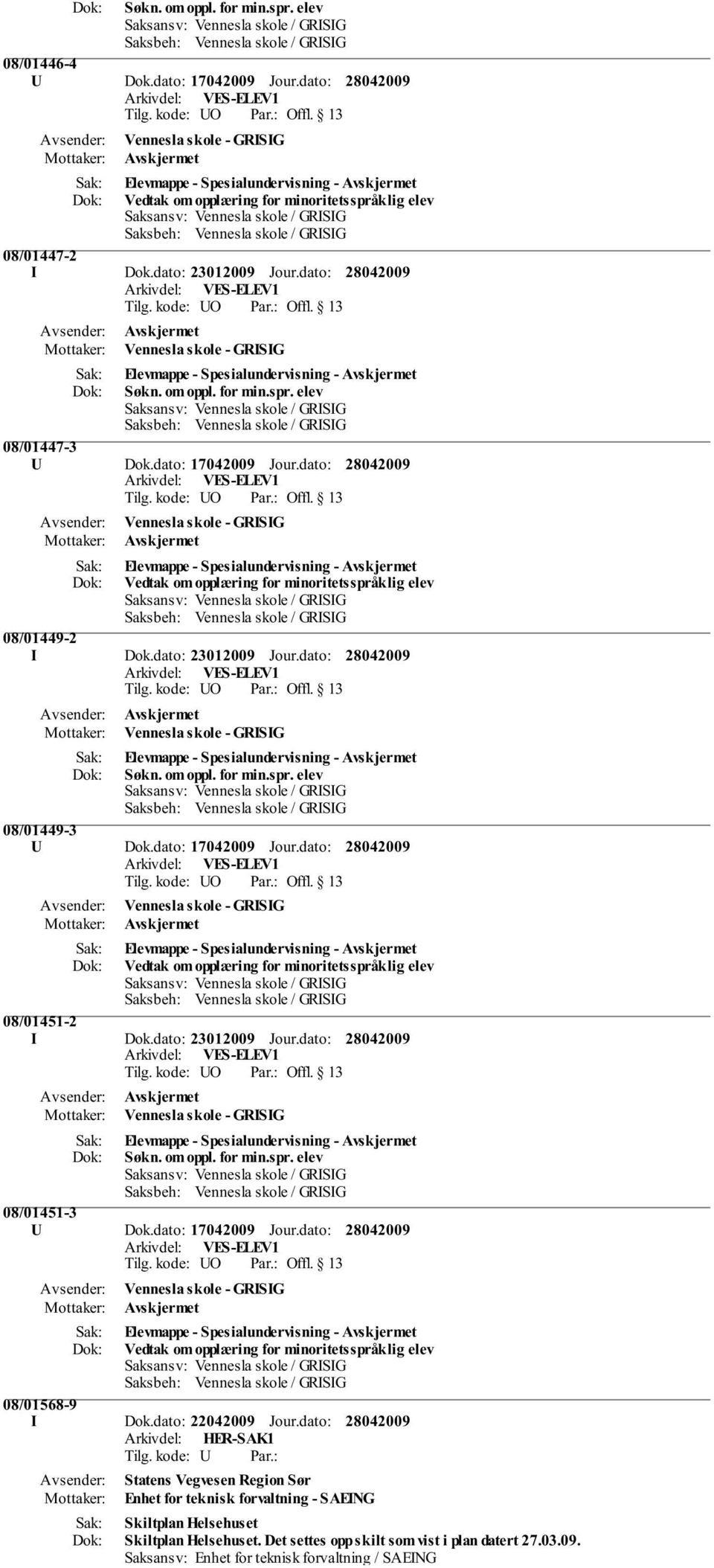 dato: Elevmappe - Spesialundervisning - Avskjermet Vedtak om opplæring for minoritetsspråklig elev 08/01449-2 I Dok.dato: 23012009 Jour.dato: Elevmappe - Spesialundervisning - Avskjermet Søkn.