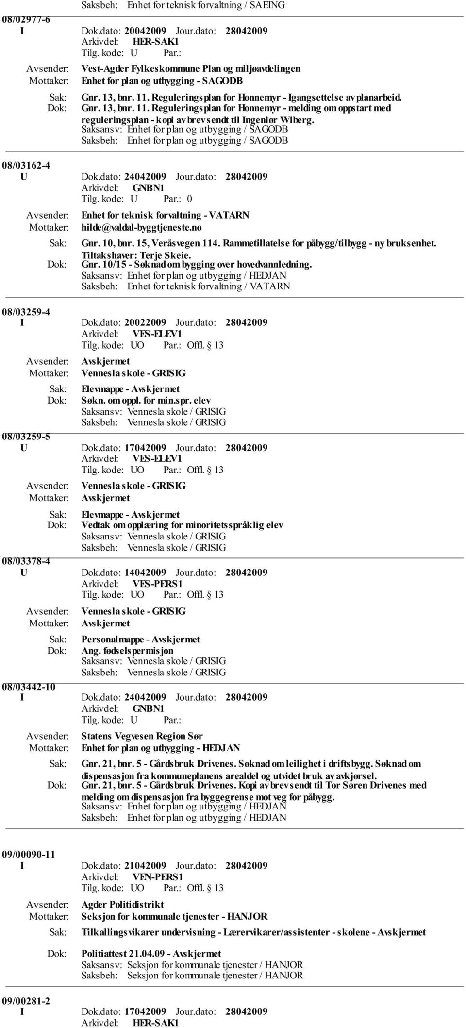 Saksansv: Enhet for plan og utbygging / SAGODB Saksbeh: Enhet for plan og utbygging / SAGODB 08/03162-4 U Dok.dato: 24042009 Jour.