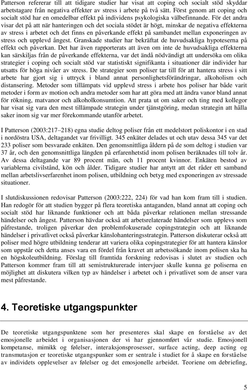 För det andra visar det på att när hanteringen och det sociala stödet är högt, minskar de negativa effekterna av stress i arbetet och det finns en påverkande effekt på sambandet mellan exponeringen