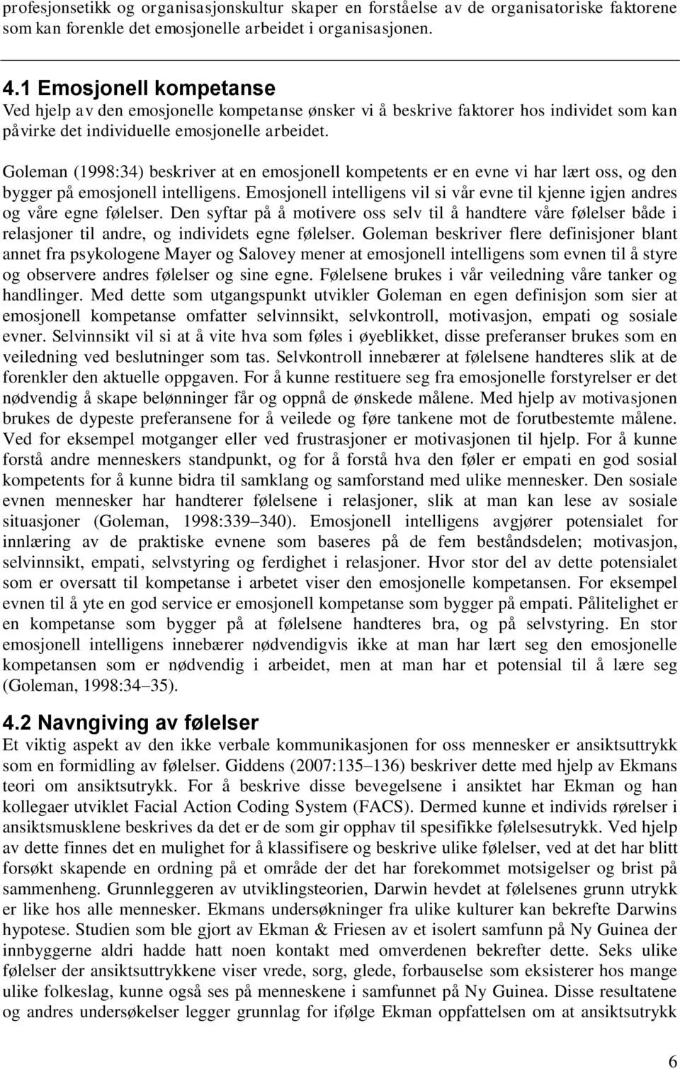 Goleman (1998:34) beskriver at en emosjonell kompetents er en evne vi har lært oss, og den bygger på emosjonell intelligens.