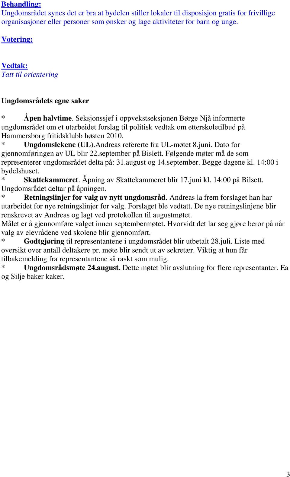 Seksjonssjef i oppvekstseksjonen Børge Njå informerte ungdomsrådet om et utarbeidet forslag til politisk vedtak om etterskoletilbud på Hammersborg fritidsklubb høsten 2010. * Ungdomslekene (UL).