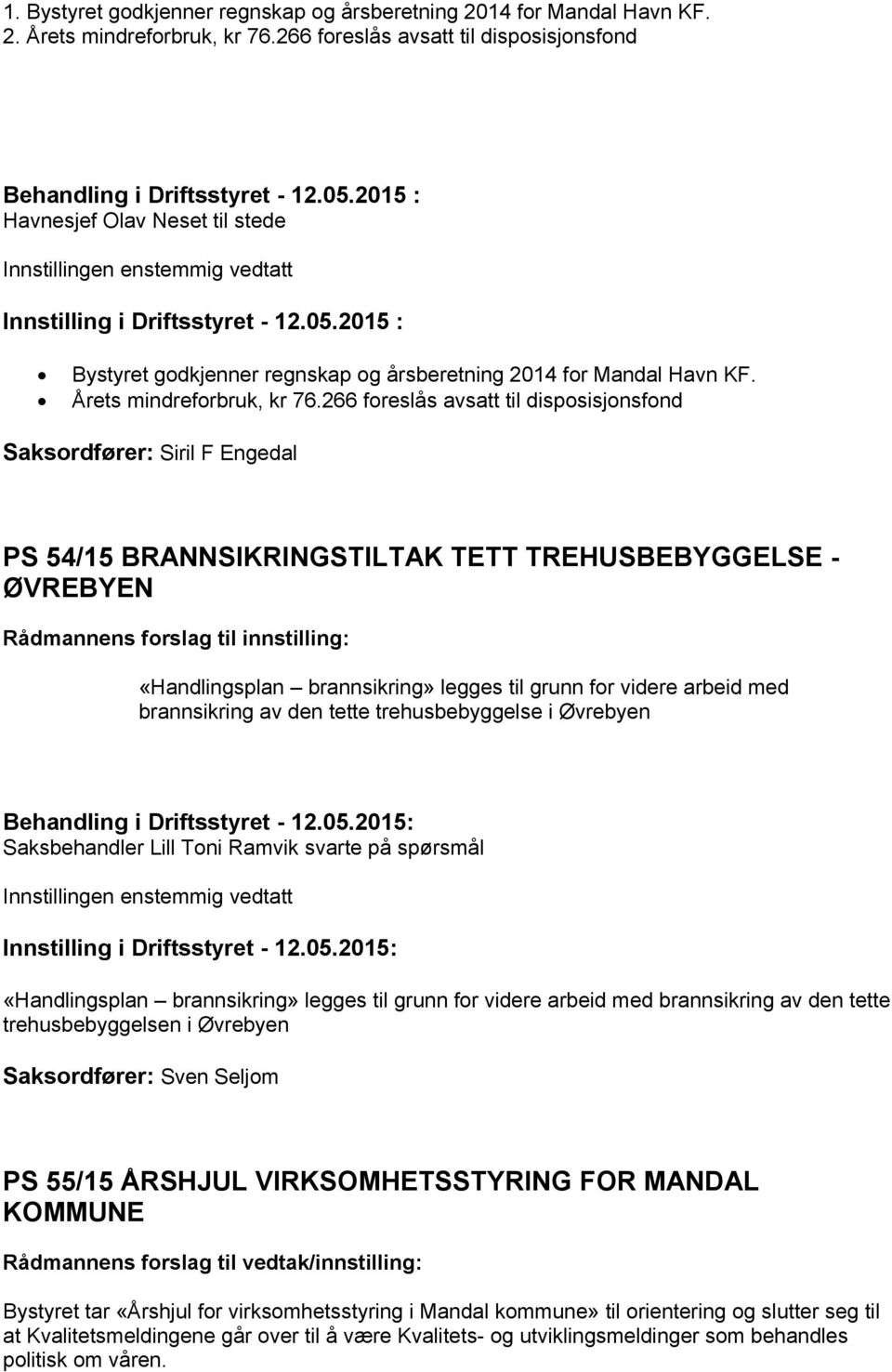 266 foreslås avsatt til disposisjonsfond Saksordfører: Siril F Engedal PS 54/15 BRANNSIKRINGSTILTAK TETT TREHUSBEBYGGELSE - ØVREBYEN Rådmannens forslag til innstilling: «Handlingsplan brannsikring»