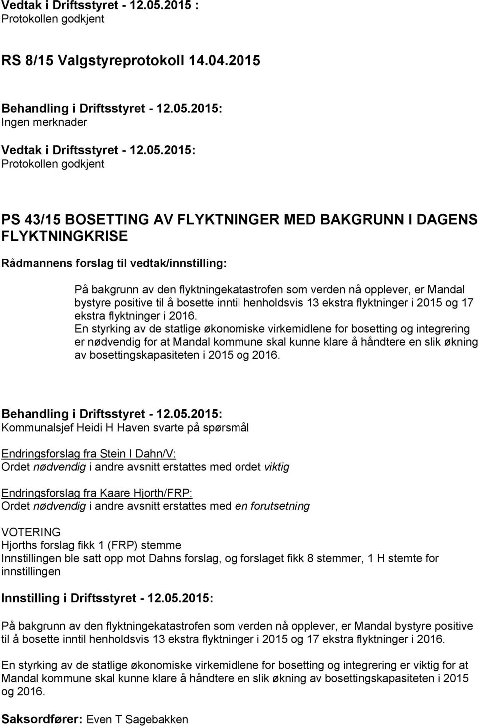 2015 Ingen merknader 2015: Protokollen godkjent PS 43/15 BOSETTING AV FLYKTNINGER MED BAKGRUNN I DAGENS FLYKTNINGKRISE På bakgrunn av den flyktningekatastrofen som verden nå opplever, er Mandal