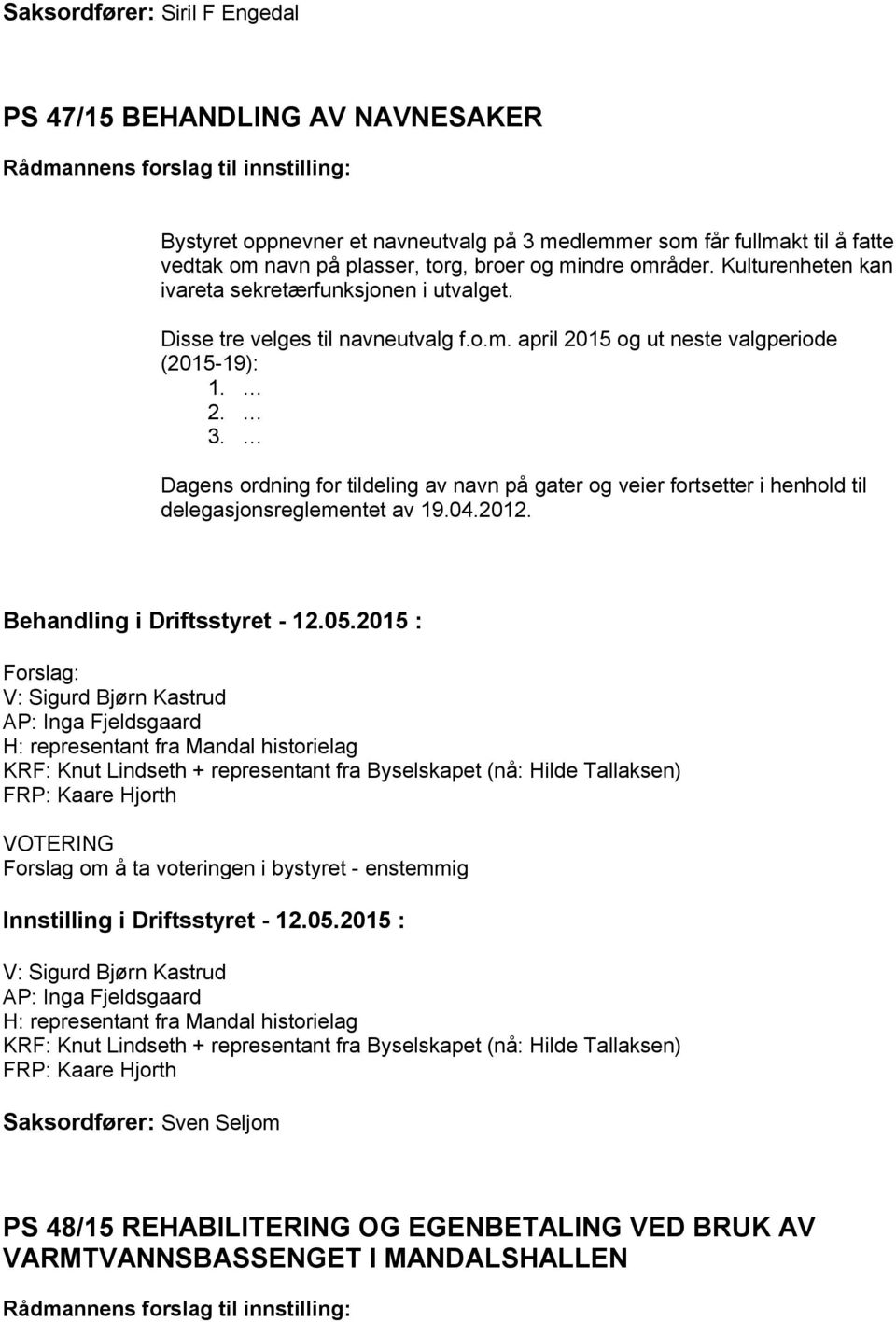 Dagens ordning for tildeling av navn på gater og veier fortsetter i henhold til delegasjonsreglementet av 19.04.2012.