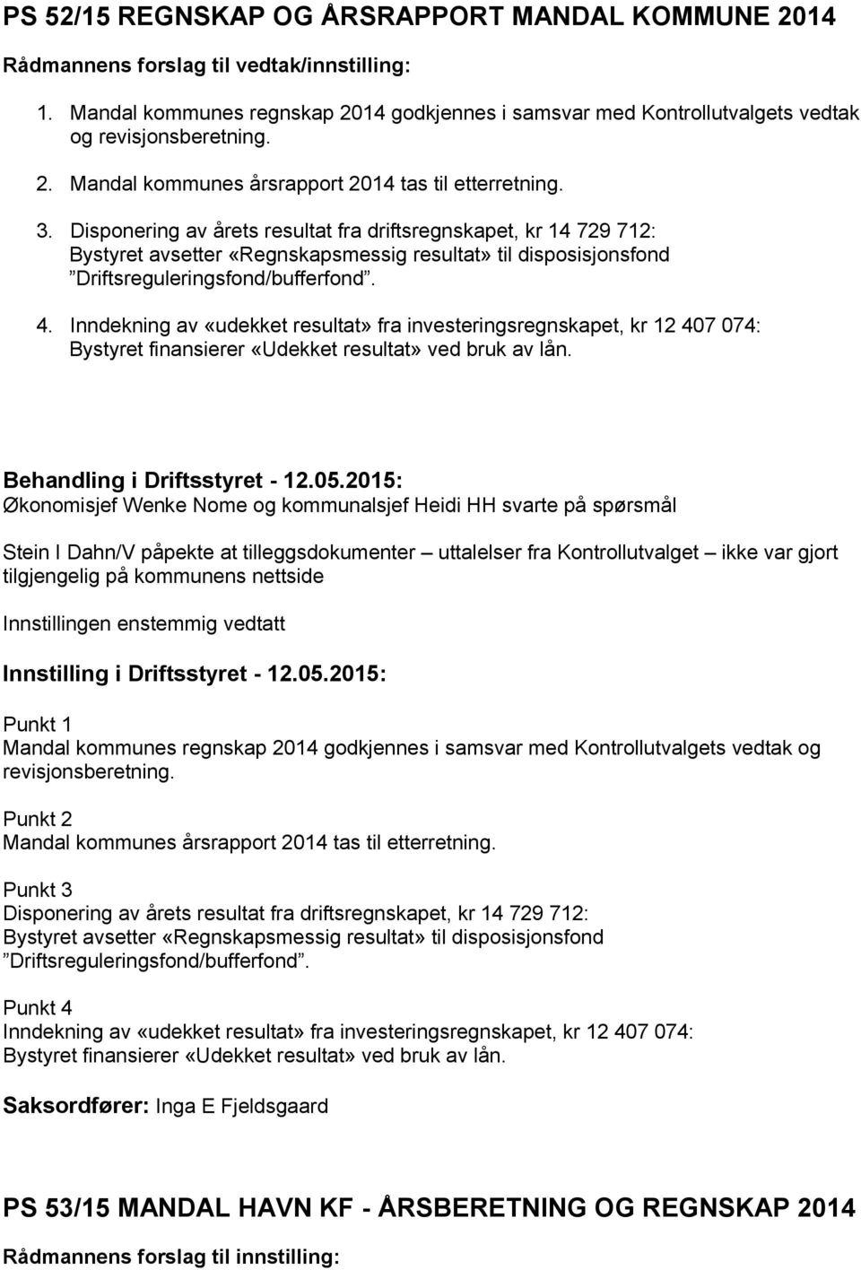 Inndekning av «udekket resultat» fra investeringsregnskapet, kr 12 407 074: Bystyret finansierer «Udekket resultat» ved bruk av lån.