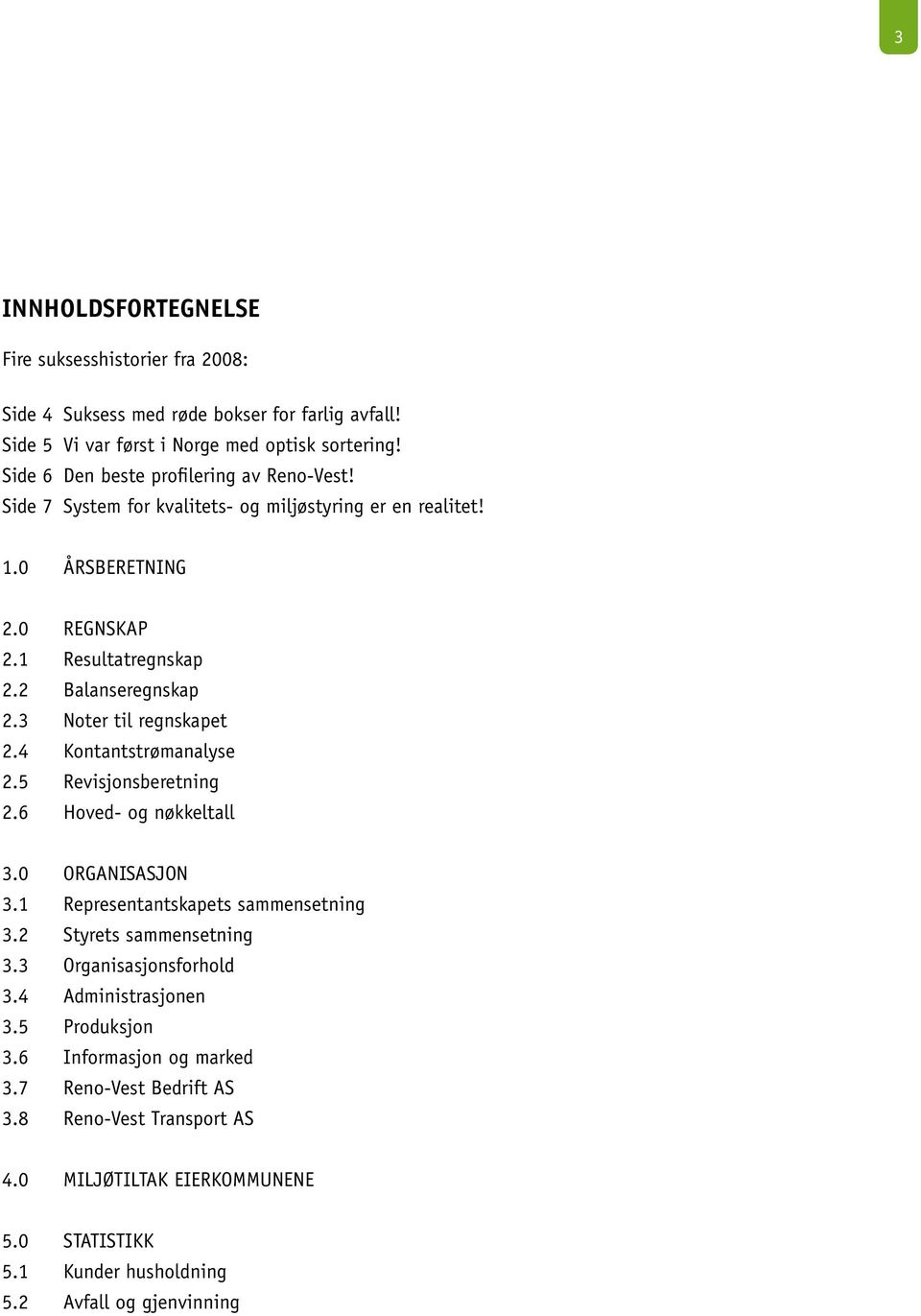 3 Noter til regnskapet 2.4 Kontantstrømanalyse 2.5 Revisjonsberetning 2.6 Hoved- og nøkkeltall 3.0 ORGANISASJON 3.1 Representantskapets sammensetning 3.2 Styrets sammensetning 3.