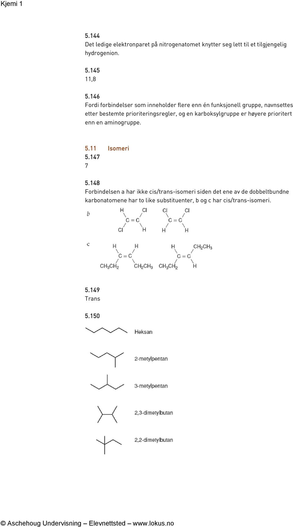 en karoksylgruppe er høyere prioritert enn en aminogruppe. 5.11 Isomeri 5.147 7 5.